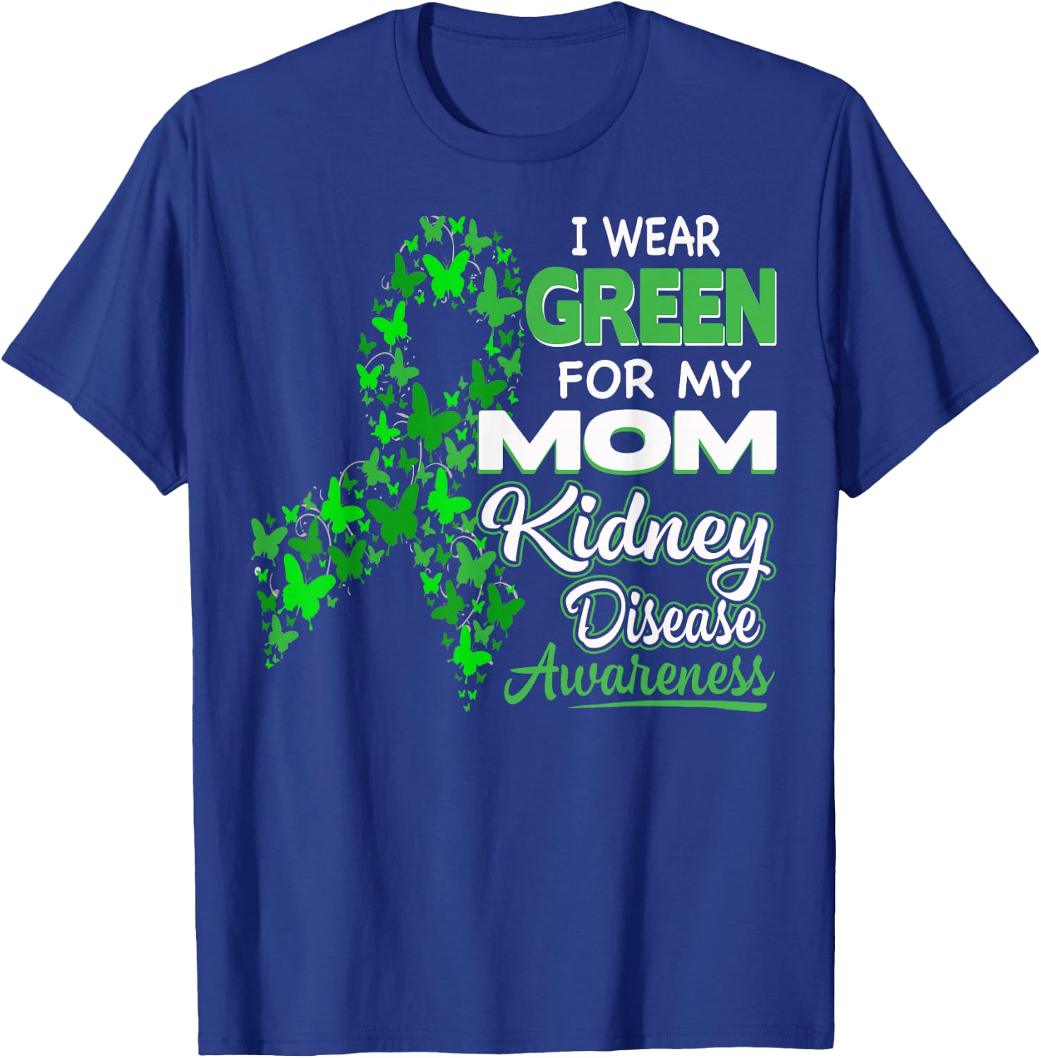 I wear Green for my Mom - Kidney Disease Awareness Shirt T-Shirt - T-Shirt | Royal