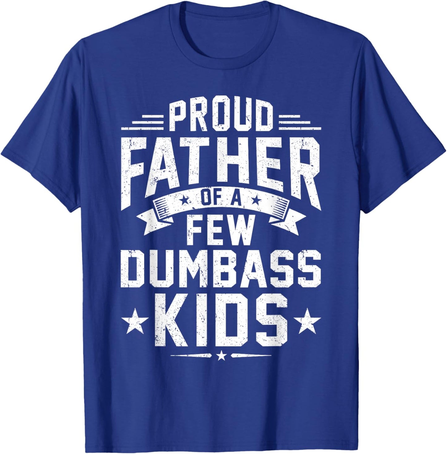 Proud Father of A Few Dumbass Kids Funny Dad Fathers Day T-Shirt - T-Shirt | Royal