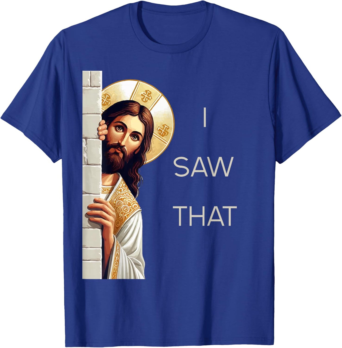 I Saw That Jesus Christ Christian Funny God Believers T-Shirt - T-Shirt | Royal