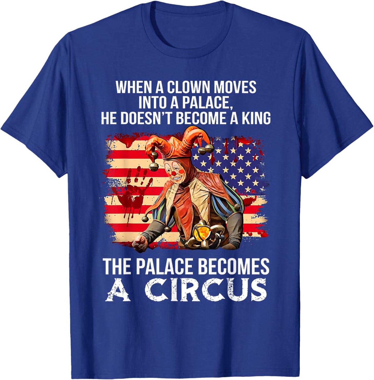 When A Clown Moves Into A Palace He Doesn't Become A King T-Shirt - T-Shirt | Royal