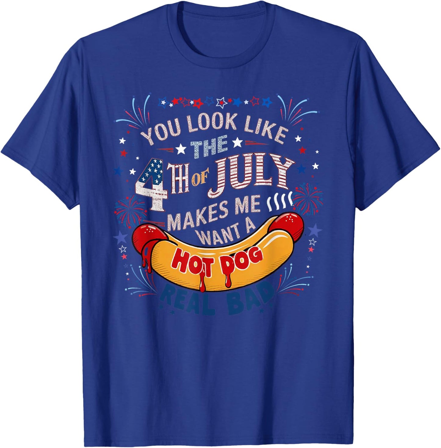 You Look Like The 4th Of July Makes Me Want Hot Dog Real Bad T-Shirt - T-Shirt | Royal