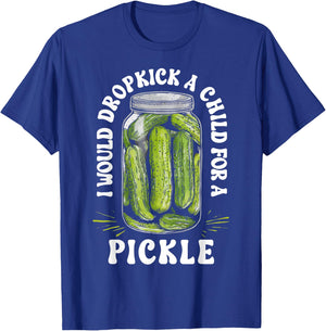 I Would Dropkick a Child for a Pickle Funny Pickle Lover T-Shirt - T-Shirt | Royal
