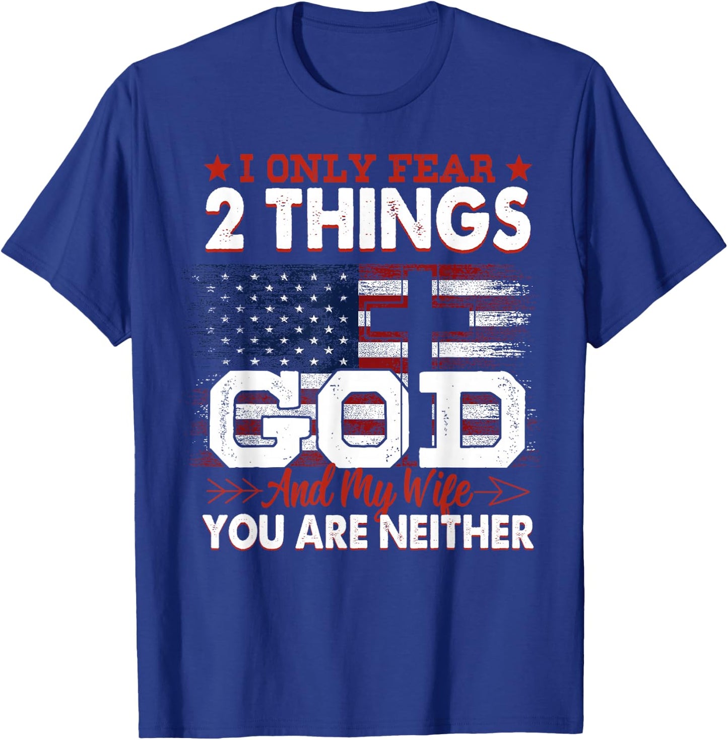I Only Fear 2 Things God And My Wife You Are Neither T-Shirt - T-Shirt | Royal