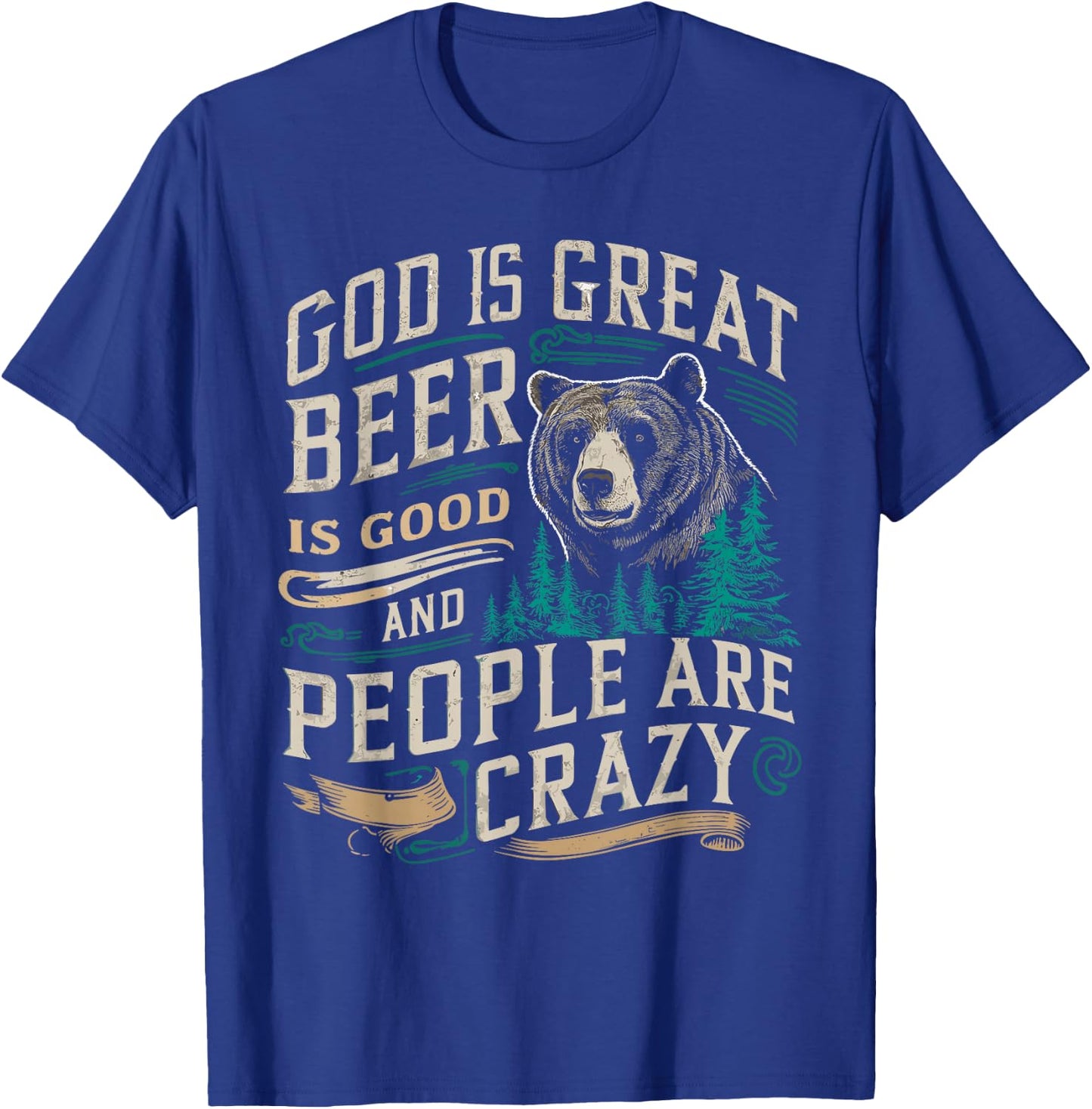 God Is Great Beer Is Good And People Are Crazy Shirt Beer T-Shirt - T-Shirt | Royal