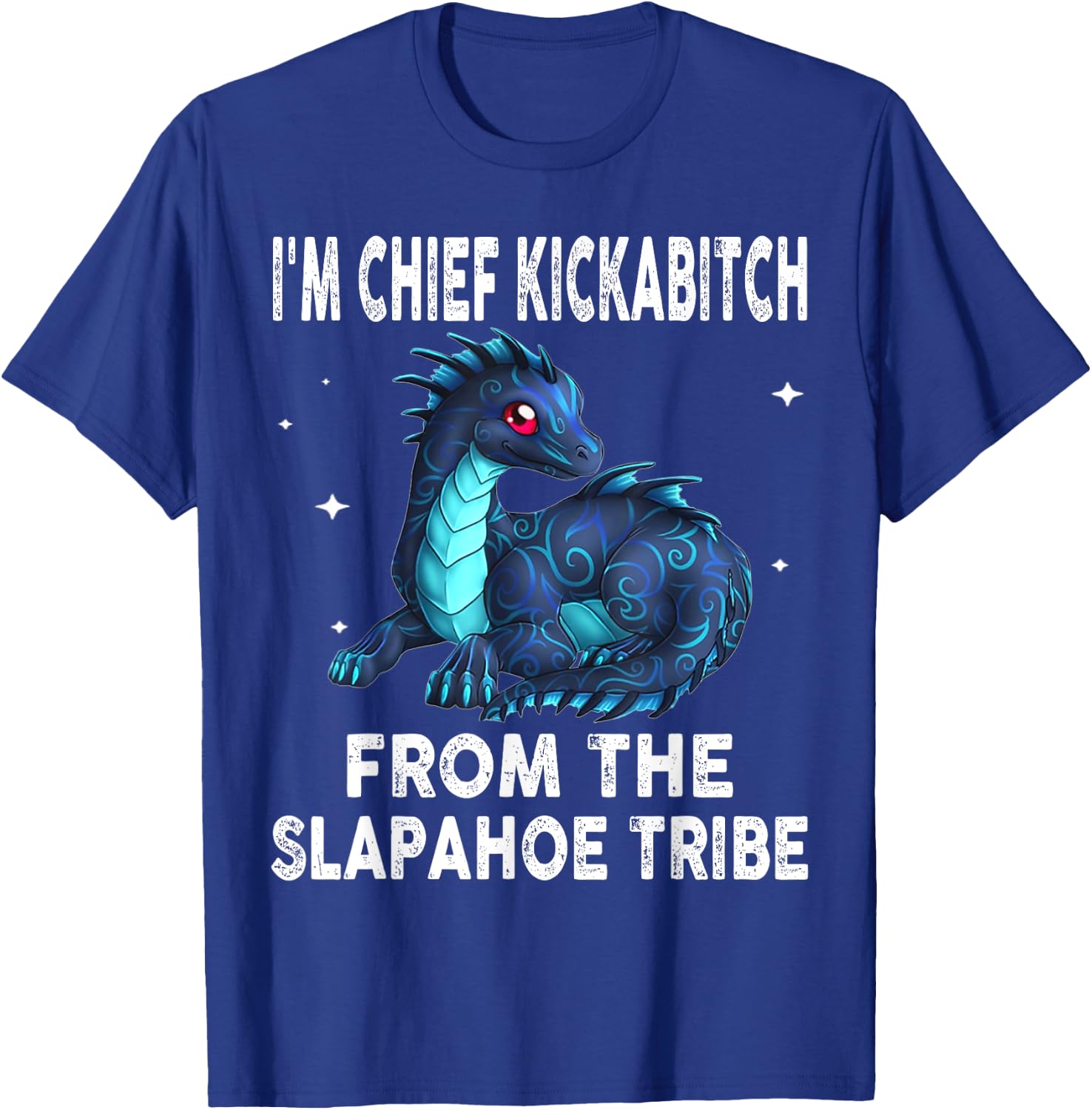 Dragon - I'm Chief Kickabitch From The Slapahoe Tribe T-Shirt - T-Shirt | Royal