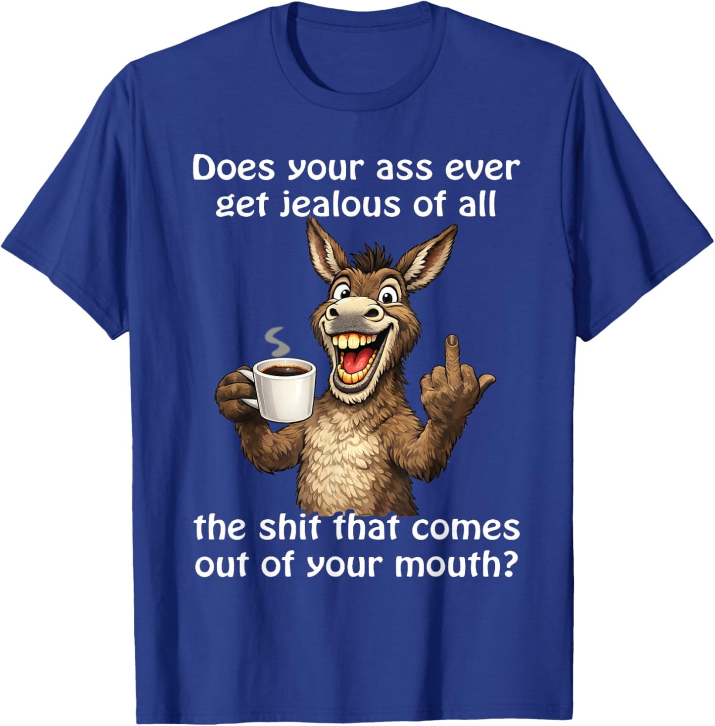 Does Your Ass Ever Get Jealous Sarcastic Donkey T-Shirt - T-Shirt | Royal