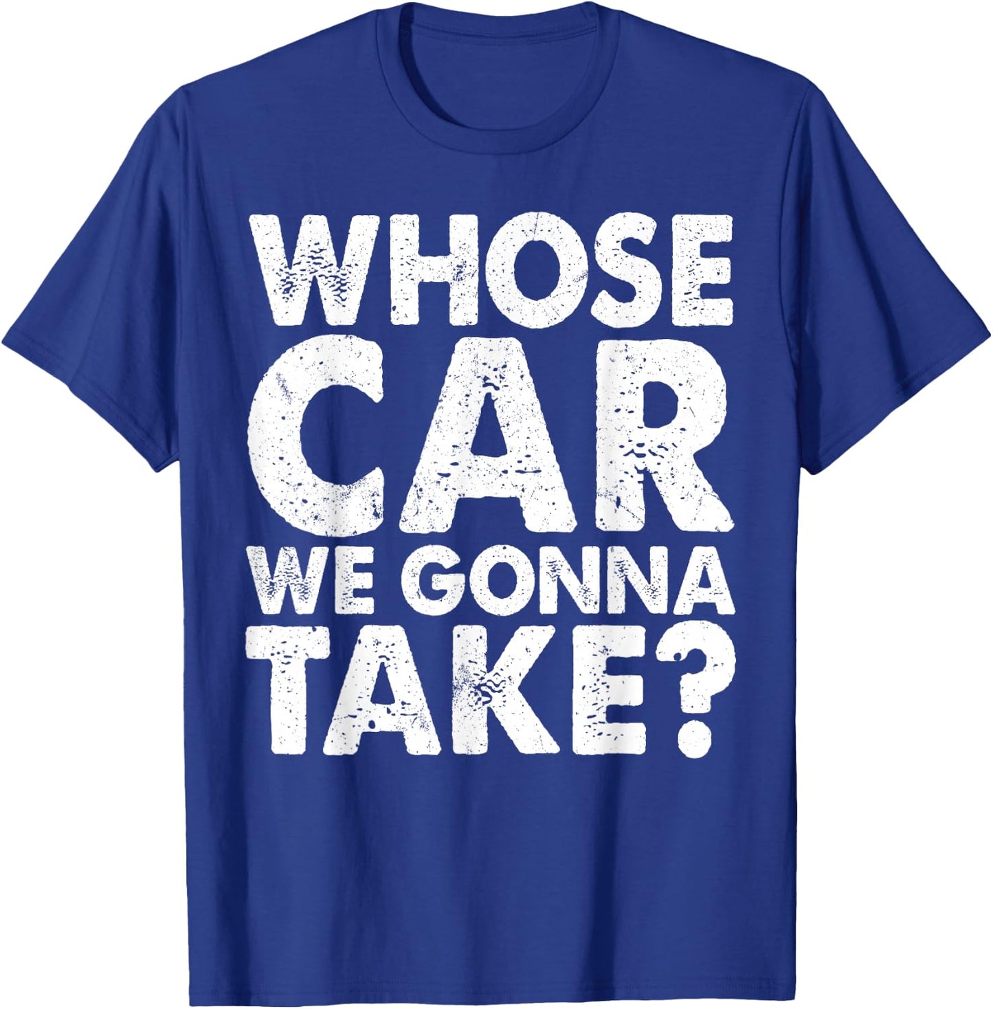 Whose Car We Gonna Take Car Mechanic Repair Vehicles Car Guy T-Shirt - T-Shirt | Royal