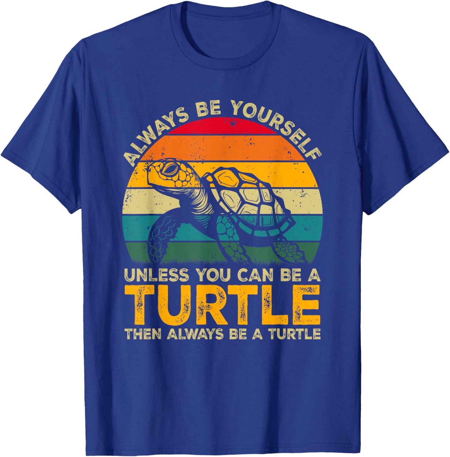 Always Be Yourself Unless You Can Be A Turtle, Funny Turtle T-Shirt - T-Shirt | Royal