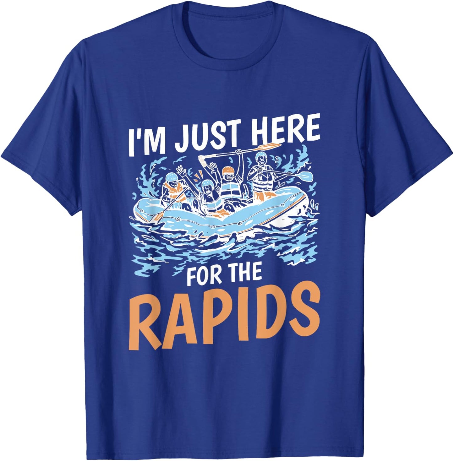 River Rafting I'M Just Here For The Rapids, Rafter T-Shirt - T-Shirt | Royal