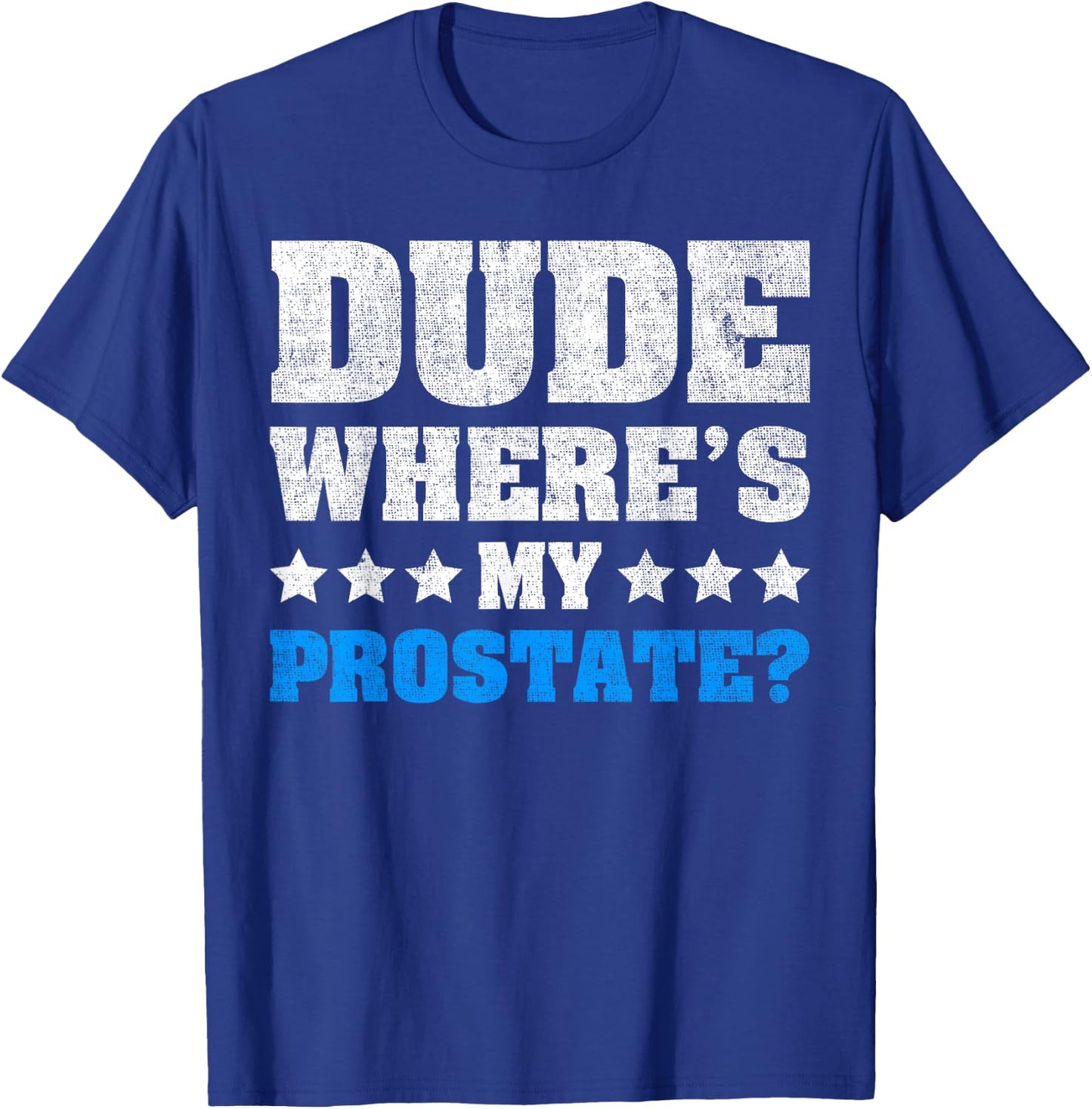 Dude Where's My Prostate? Funny Prostate T-Shirt - T-Shirt | Royal