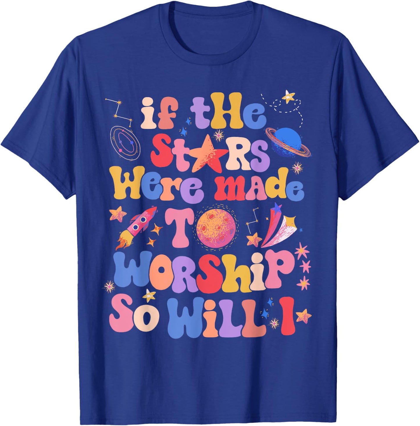 If The Stars Were Made To Worship So Will I T-Shirt - T-Shirt | Royal