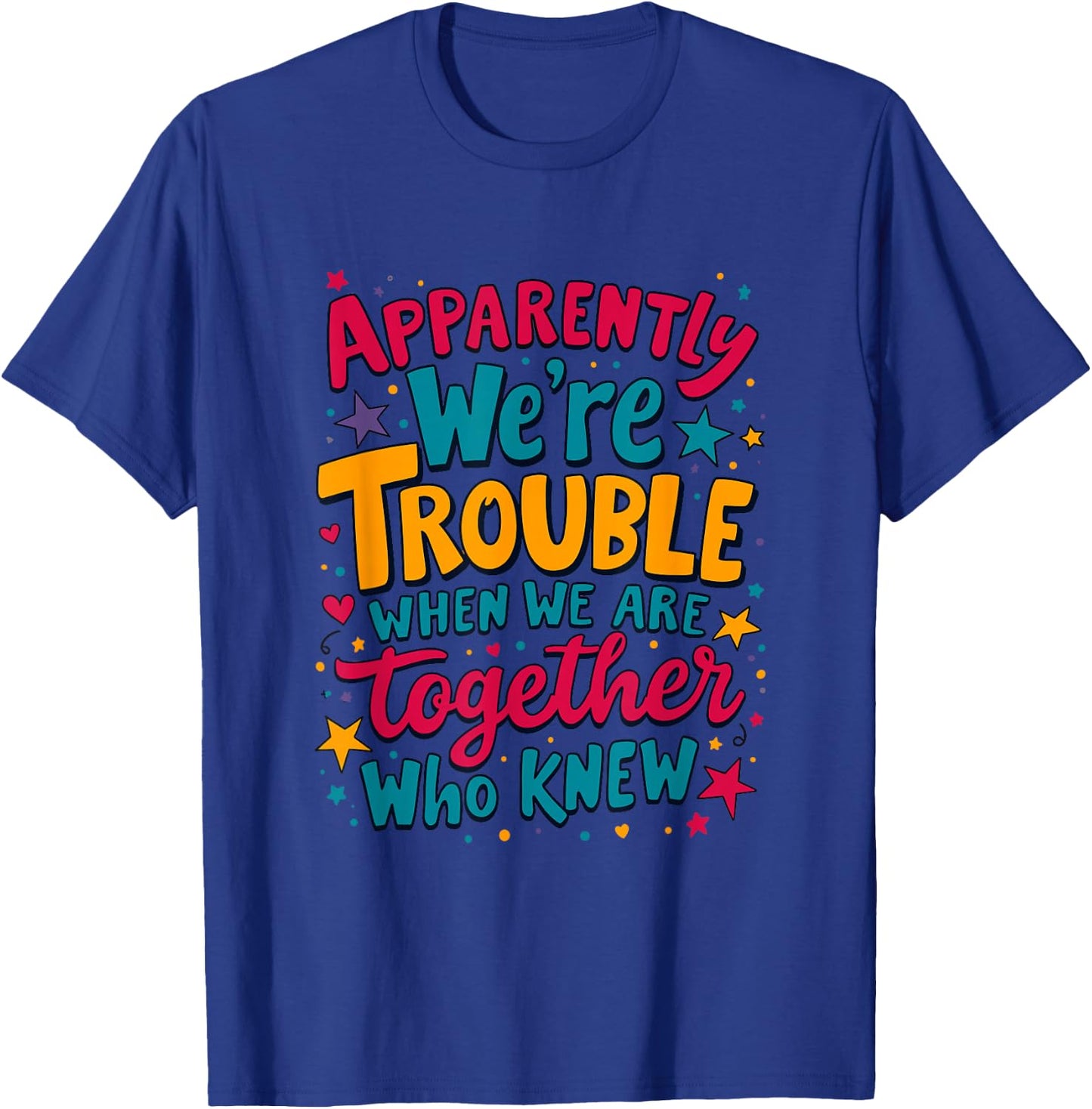 Apparently We'Re Trouble When We Are Together Who Knew T-Shirt - T-Shirt | Royal