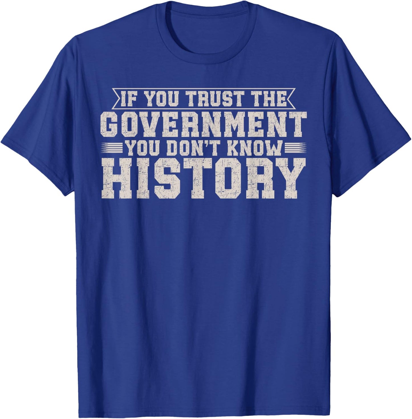 If You Trust The Government You Don't Know History T-Shirt - T-Shirt | Royal