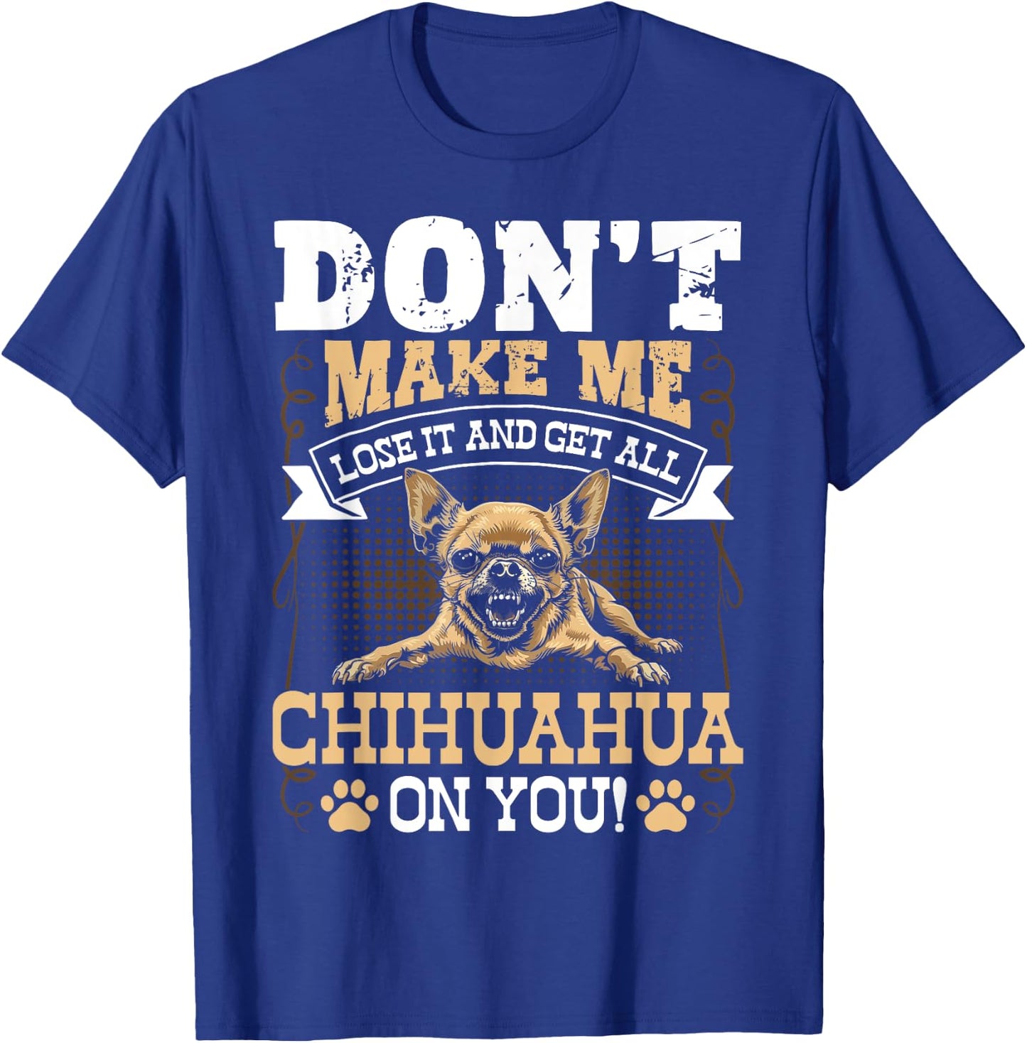 Don't Make Me Lose It And Get All Chihuahua On You T-Shirt - T-Shirt | Royal