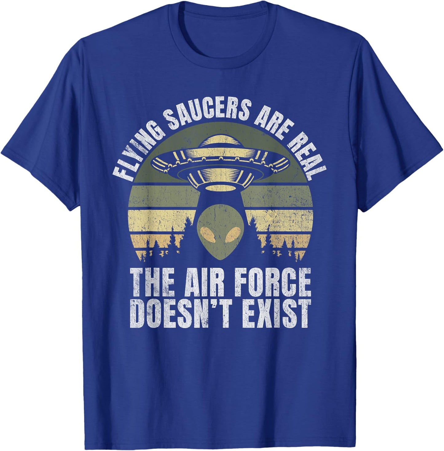 Flying Saucers Are Real The Air Force Doesn’t Exist Alien T-Shirt - T-Shirt | Royal