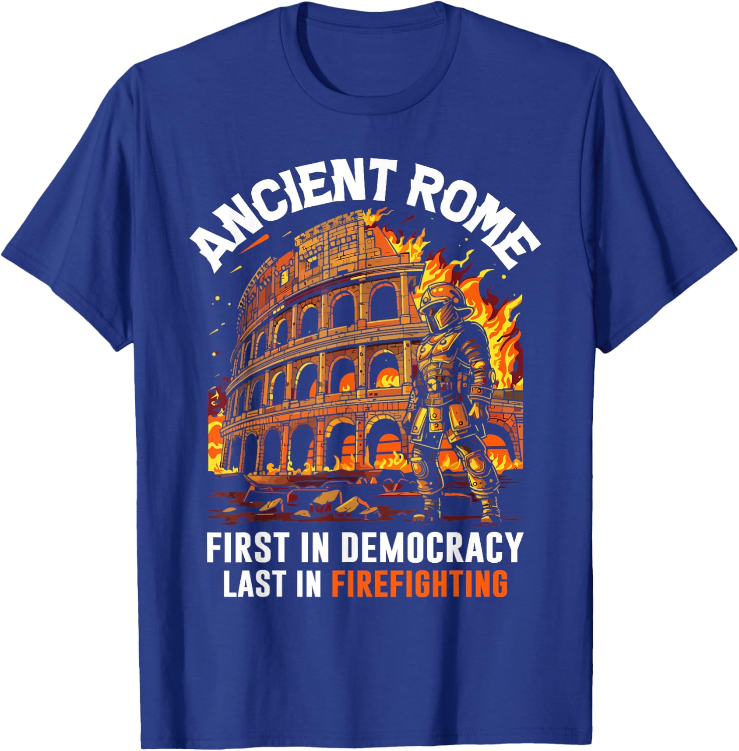 Ancient Rome First in Democracy Last in Firefighting Roman T-Shirt - T-Shirt | Royal