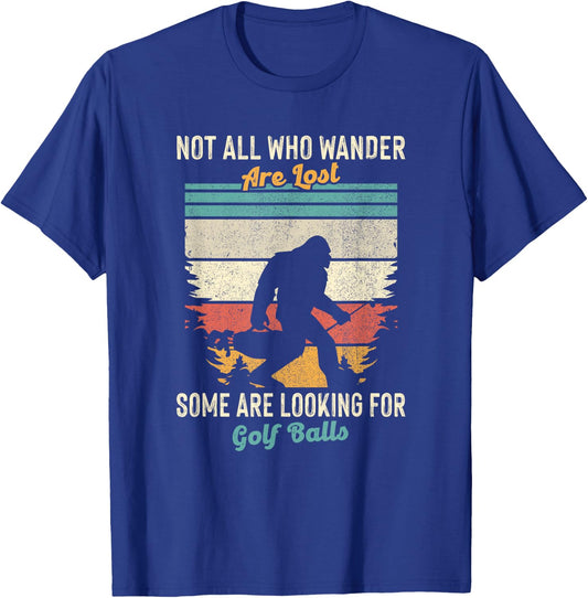 Not All Who Wander Lost Some Looking for Golf Ball Bigfoot T-Shirt - T-Shirt | Royal