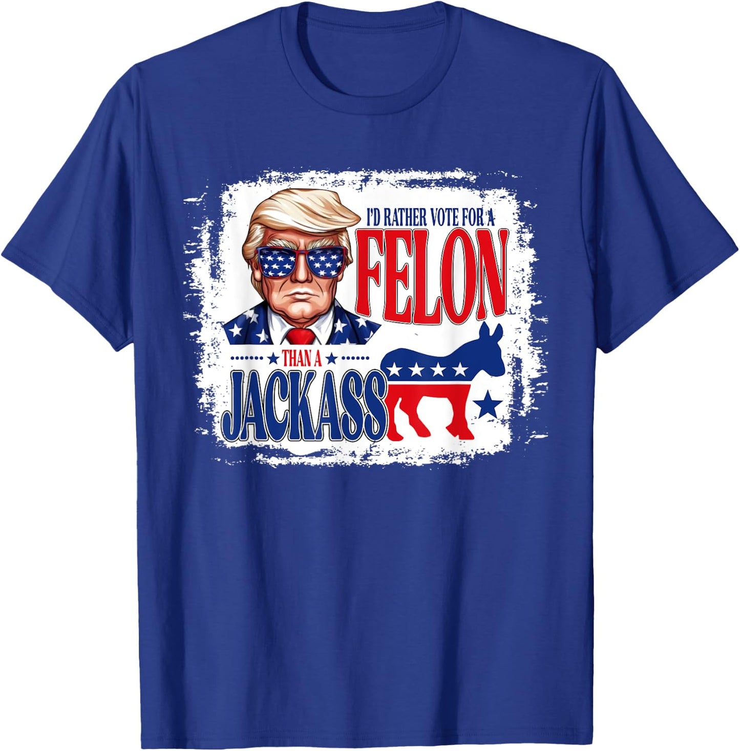 I'd Rather Vote For A Felon Than A Jackass Trump America T-Shirt - T-Shirt | Royal