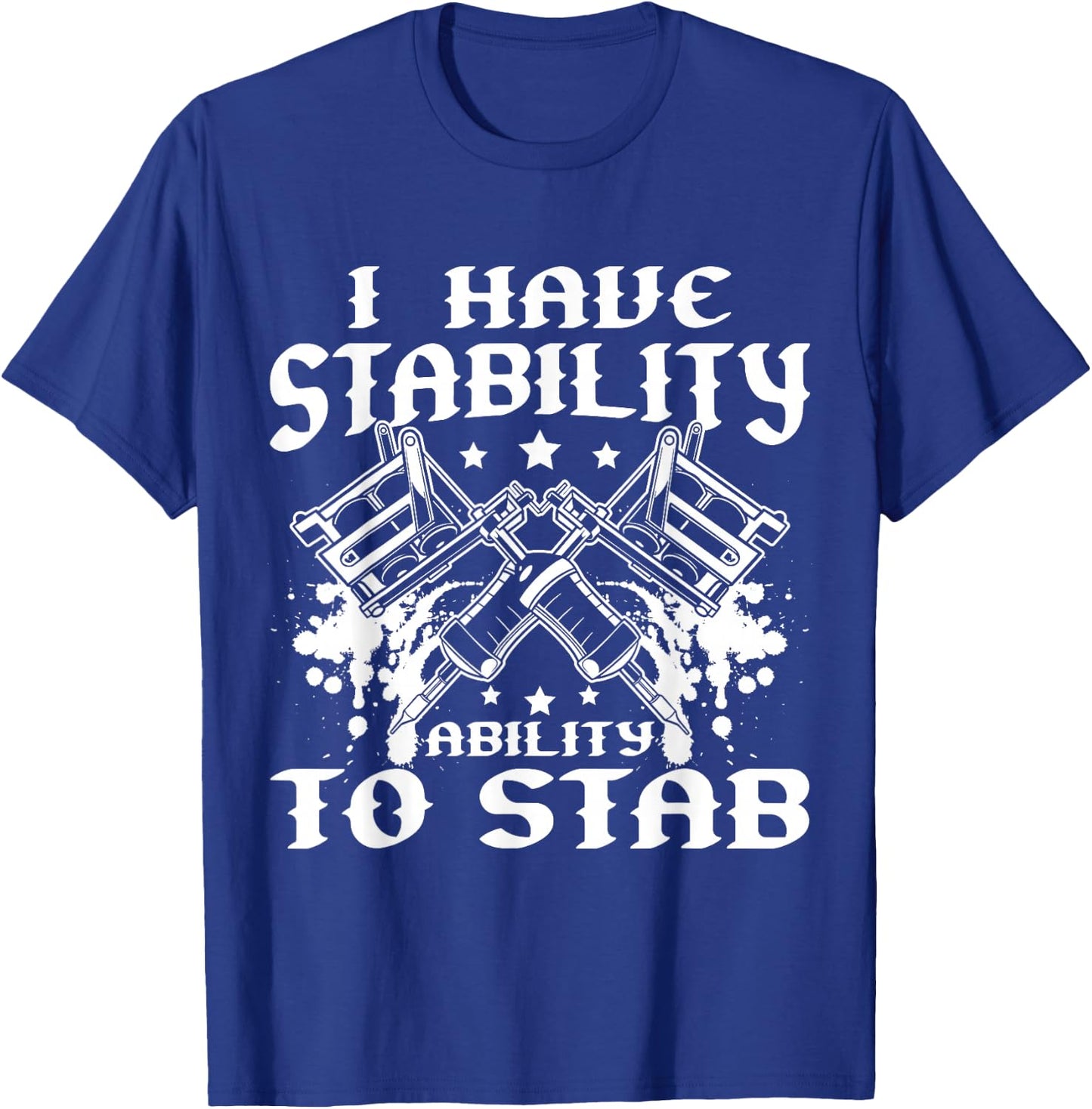 I Have Stability Ability To Stab Tattoo Artist Studio T-Shirt - T-Shirt | Royal