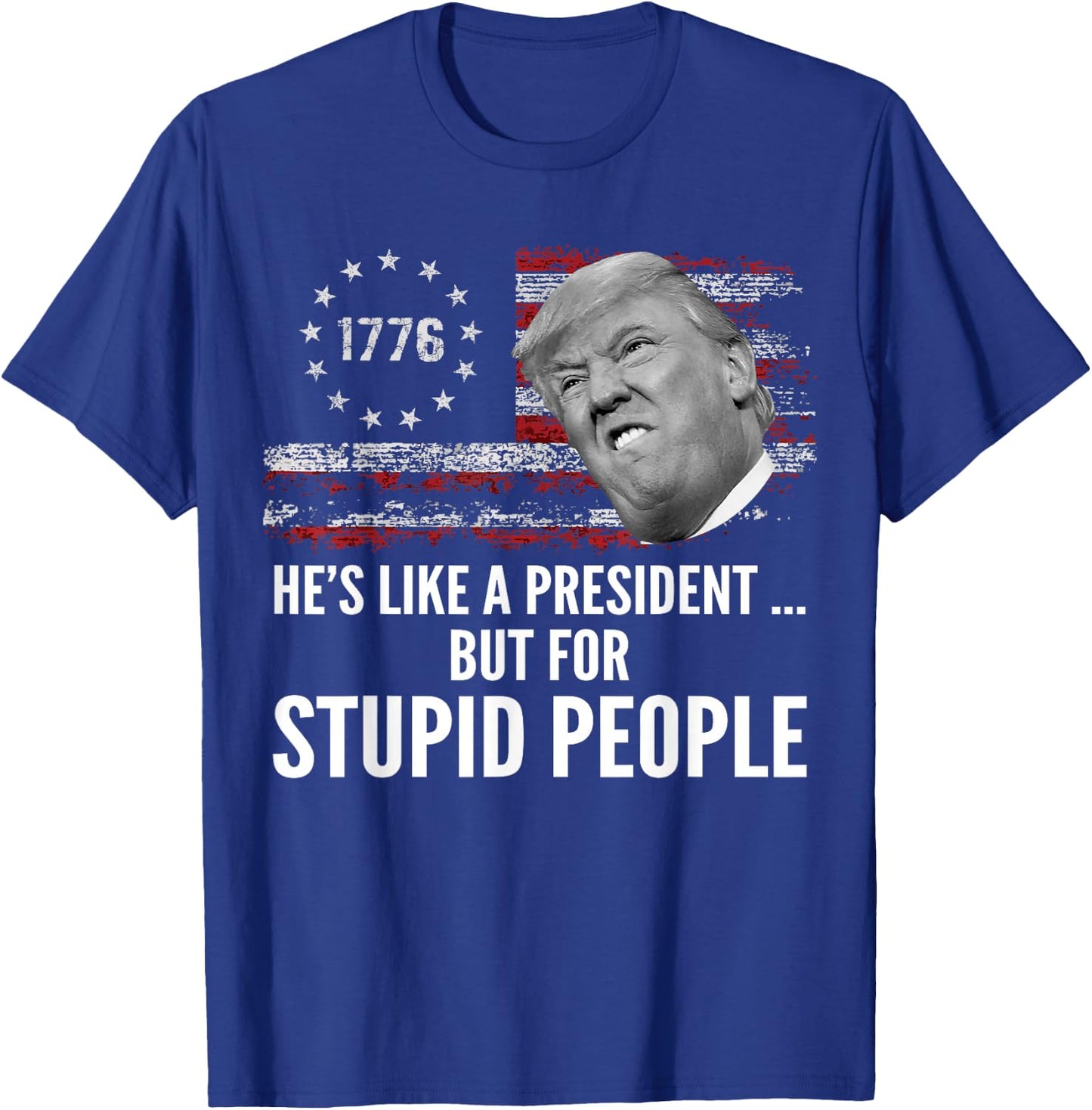 Anti Trump He's Like A President But for Stupid People T-Shirt - T-Shirt | Royal