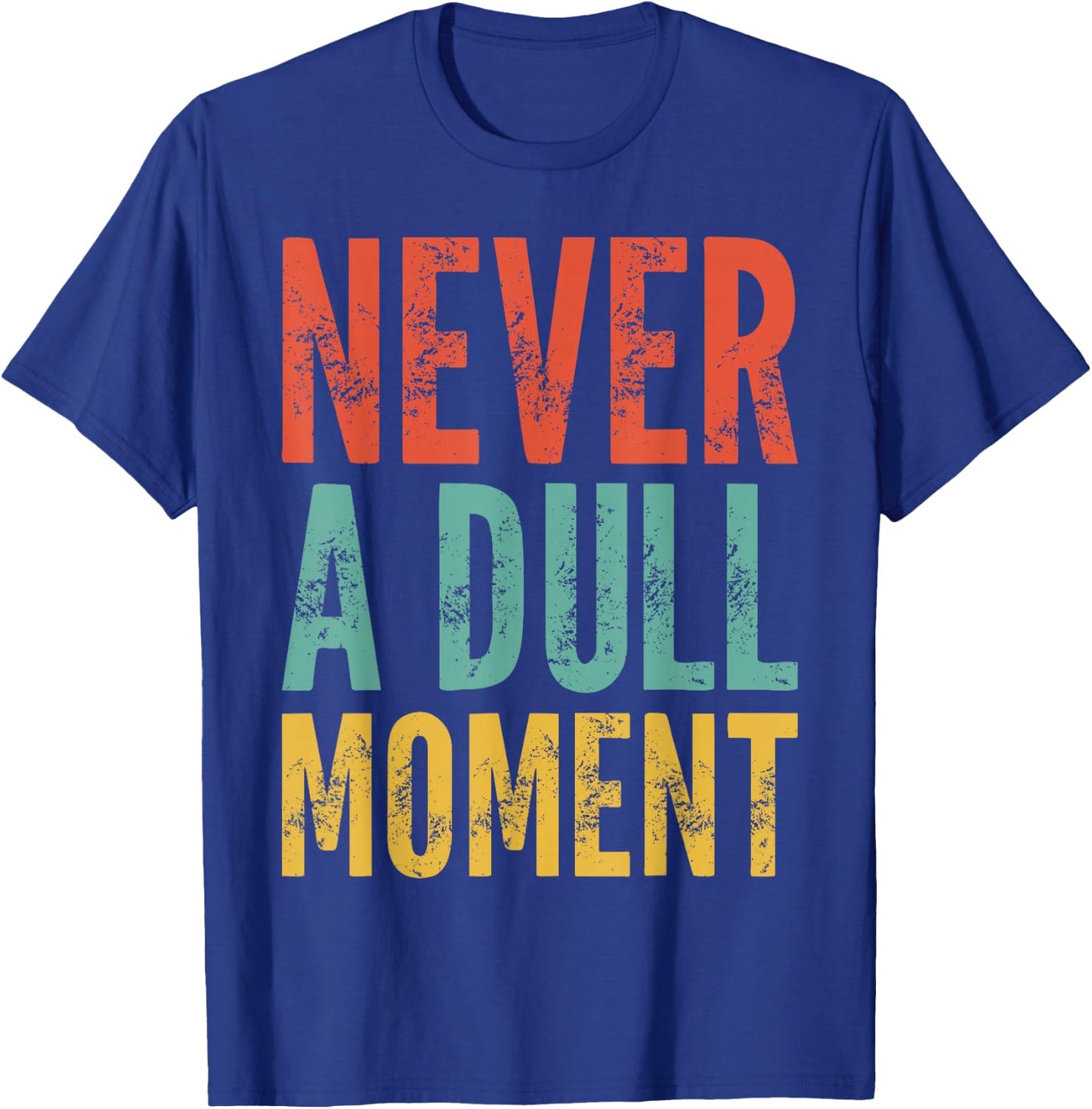Never A Dull Moment - Fun Saying Sarcastic Cute Cool Novelty T-Shirt - T-Shirt | Royal