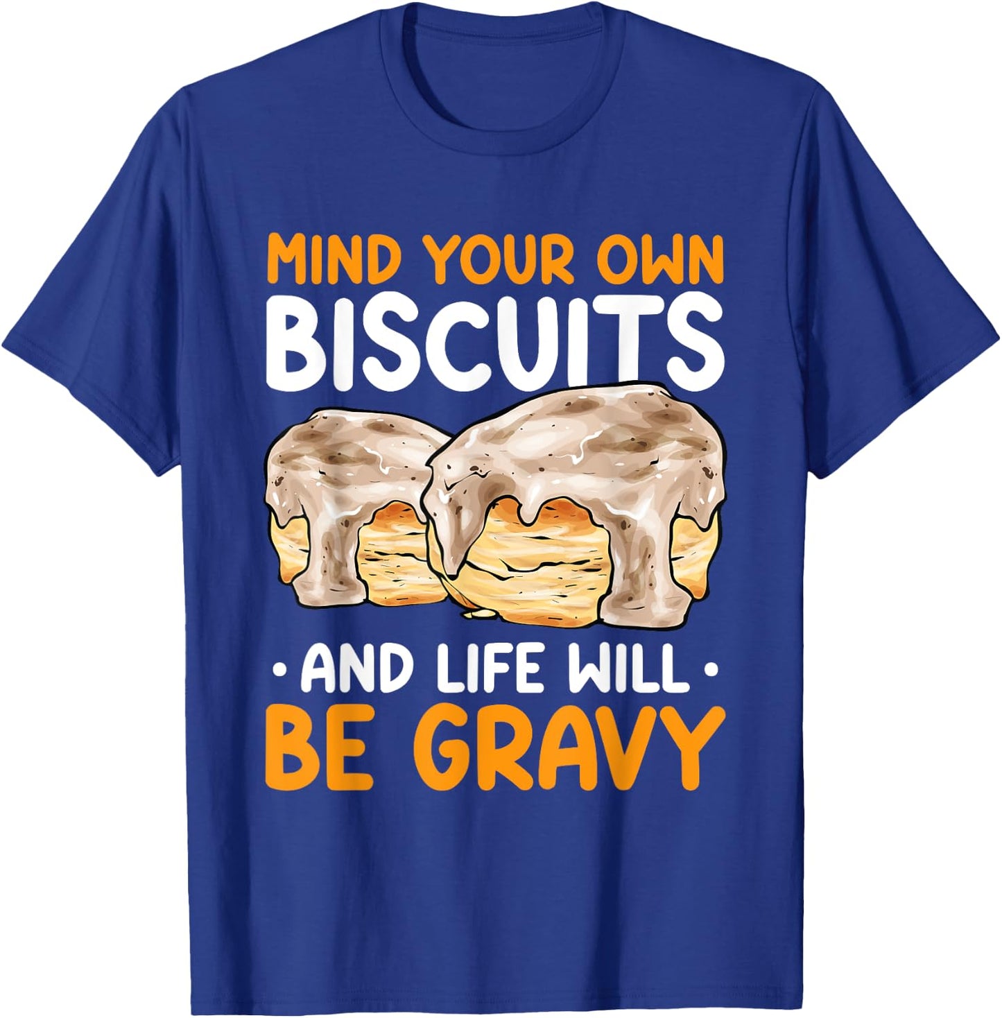 Mind Your Own Biscuits Life Will Be Gravy Biscuits & Gravy T-Shirt - T-Shirt | Royal