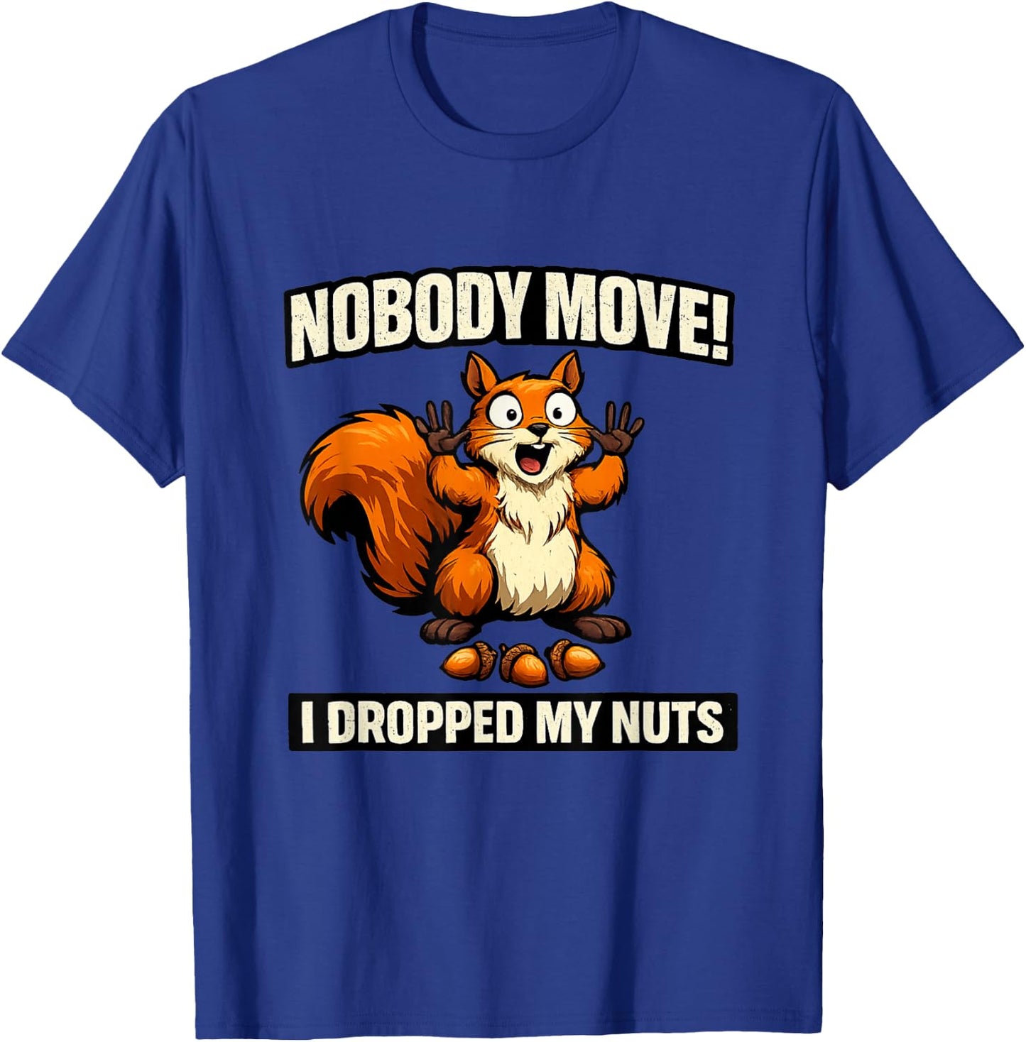 Nobody Move I Dropped My Nuts Funny Squirrel Meme Raunchy T-Shirt - T-Shirt | Royal