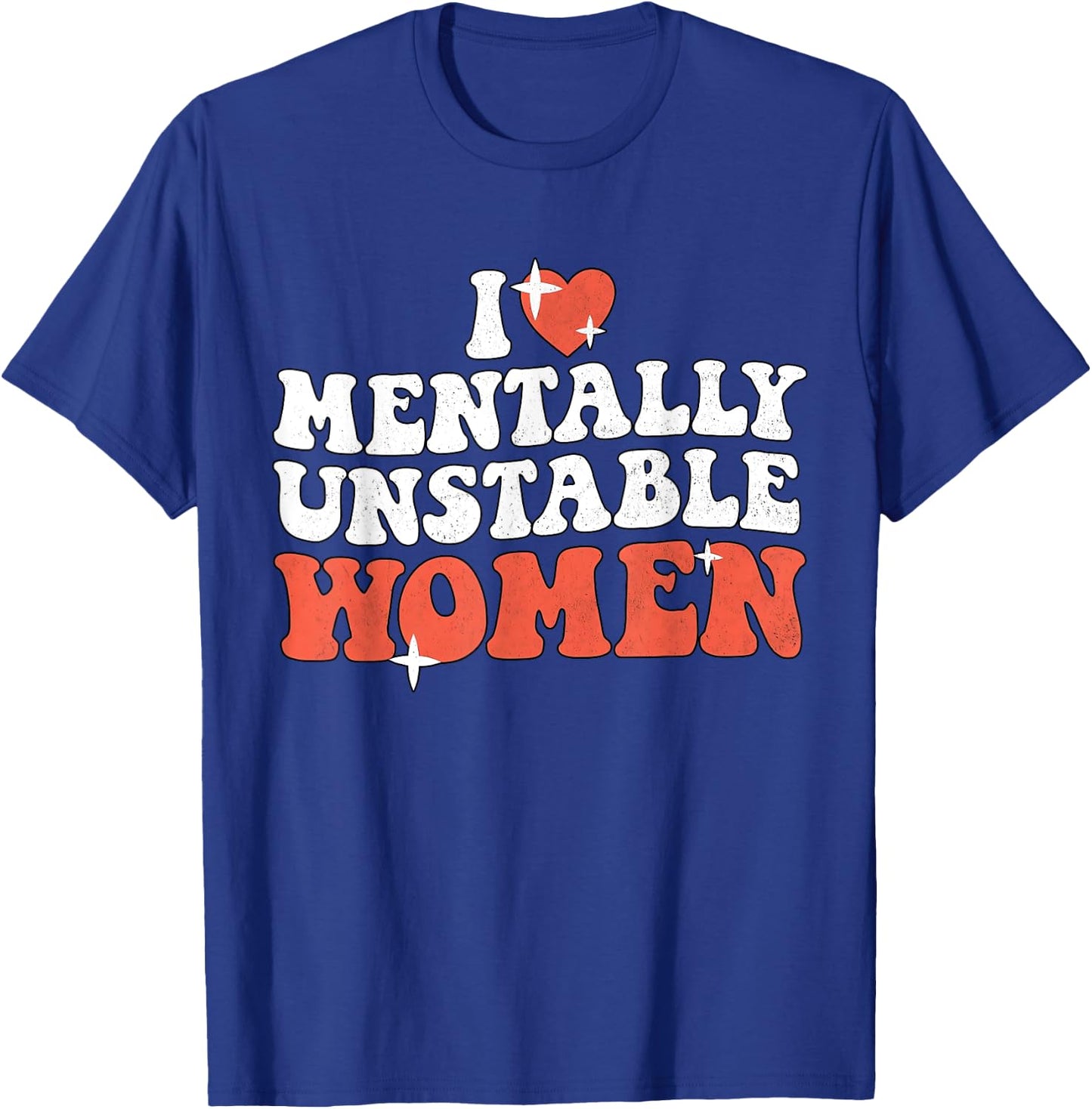 I Love Mentally Unstable Women Funny T-Shirt - T-Shirt | Royal