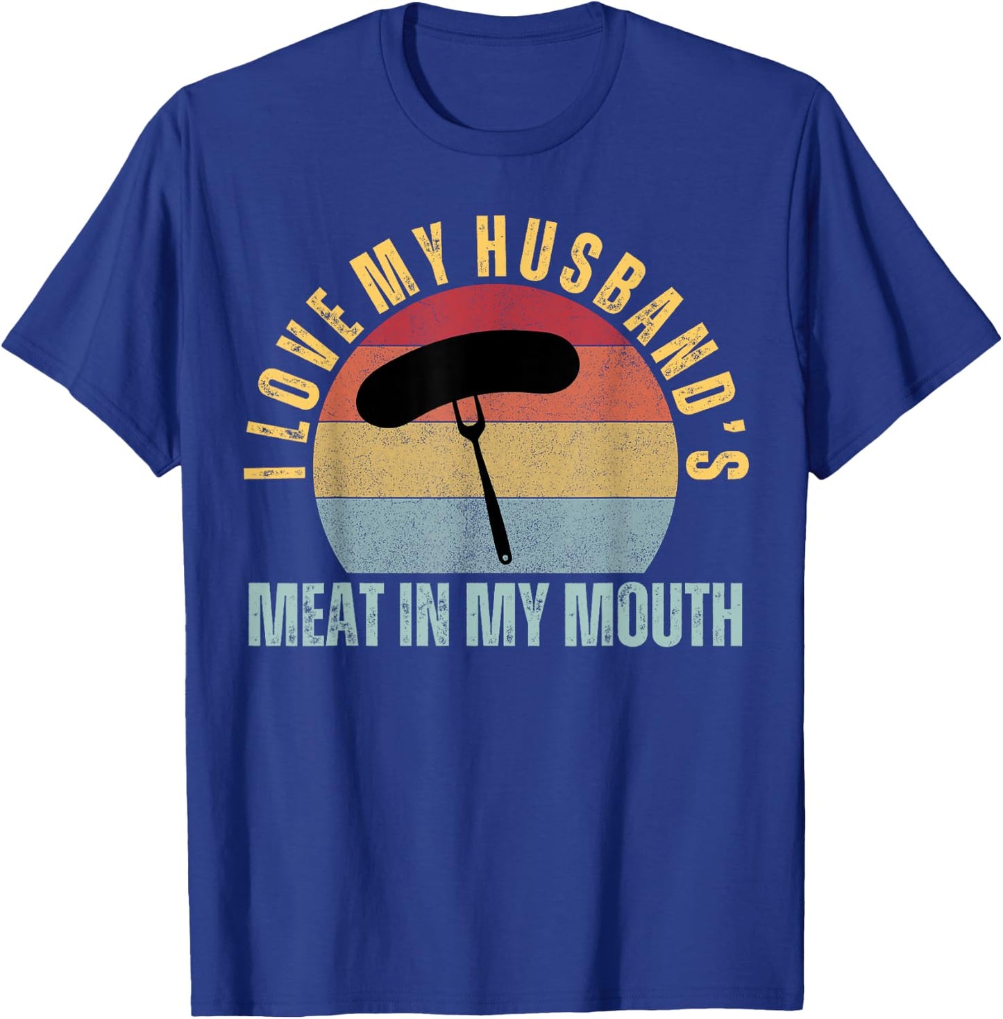I Love My Husbands Meat in my Mouth Funny Adult Humor BBQ T-Shirt - T-Shirt | Royal