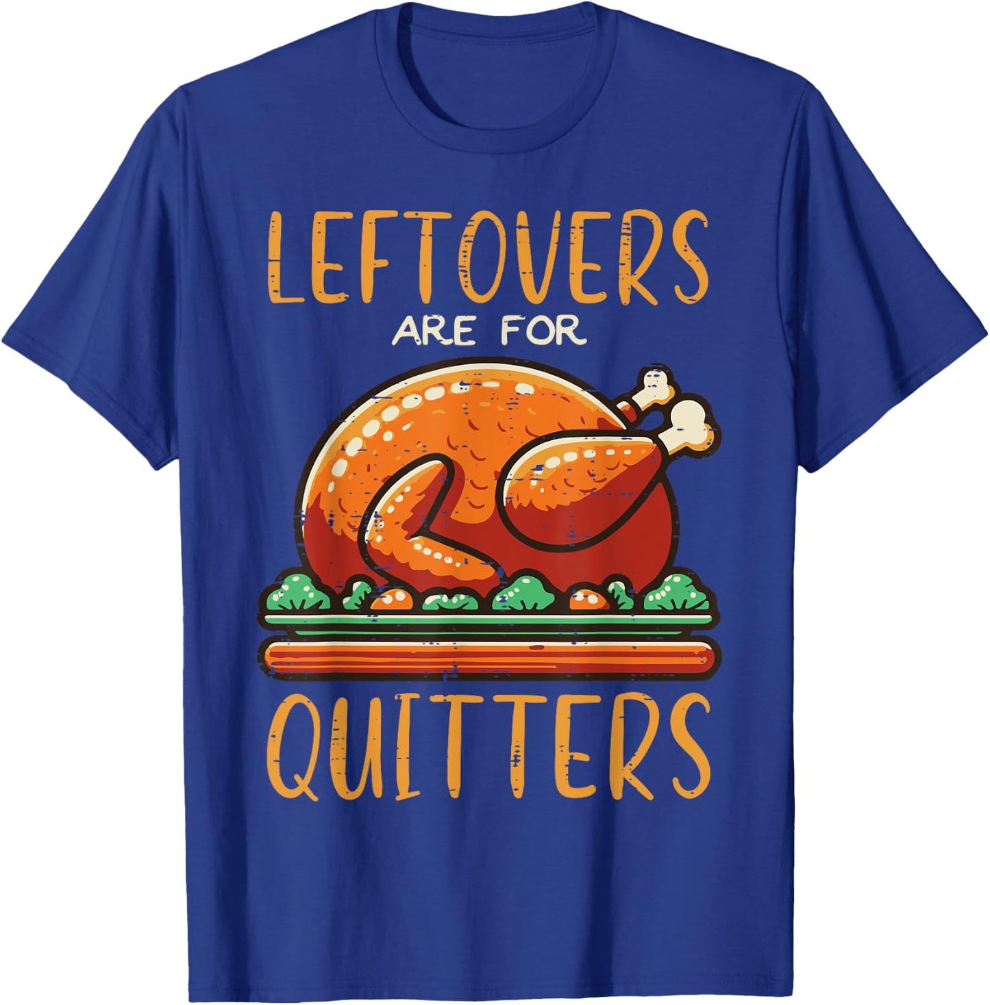 Thanksgiving Leftovers Are For Quitters Funny Men Women Kids T-Shirt - T-Shirt | Royal