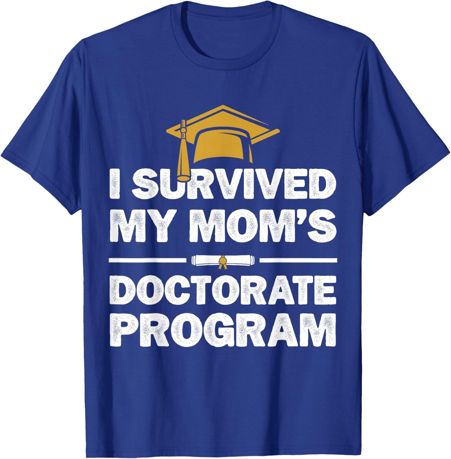 I Survived My Mom's Doctorate Program Funny PhD Degree T-Shirt - T-Shirt | Royal