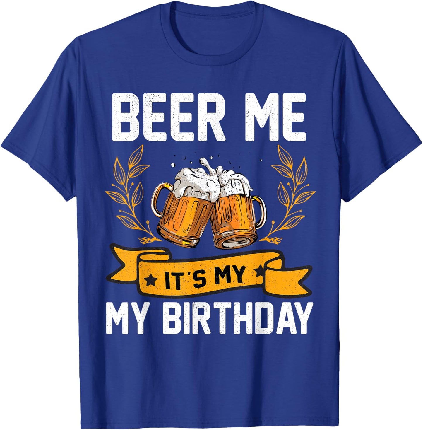 Funny Birthday Party Drinking Shirt Beer Me It's My Birthday T-Shirt - T-Shirt | Royal