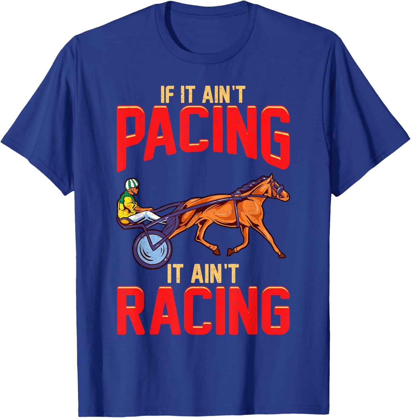 Harness Racing If It Ain't Pacing It Ain't Racing T-Shirt - T-Shirt | Royal
