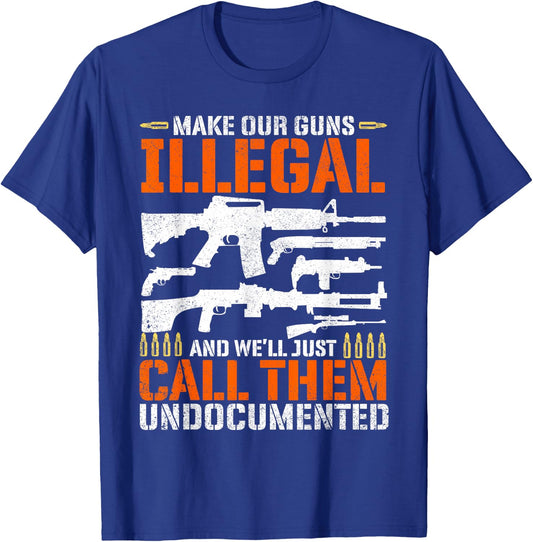 Make Our Guns Illegal And We'll Just Call Them Undocumented T-Shirt - T-Shirt | Royal