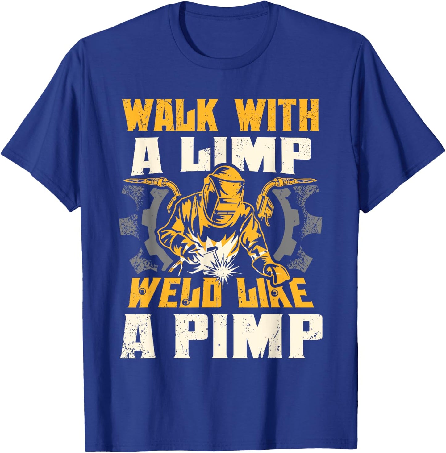 Walk With A Limp Weld Like A Pimp Welding Welder Funny T-Shirt - T-Shirt | Royal