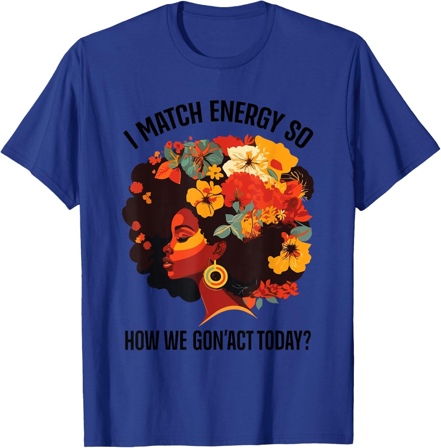 I Match Energy So How We Gon' Act Today Black Girl Women T-Shirt - T-Shirt | Royal