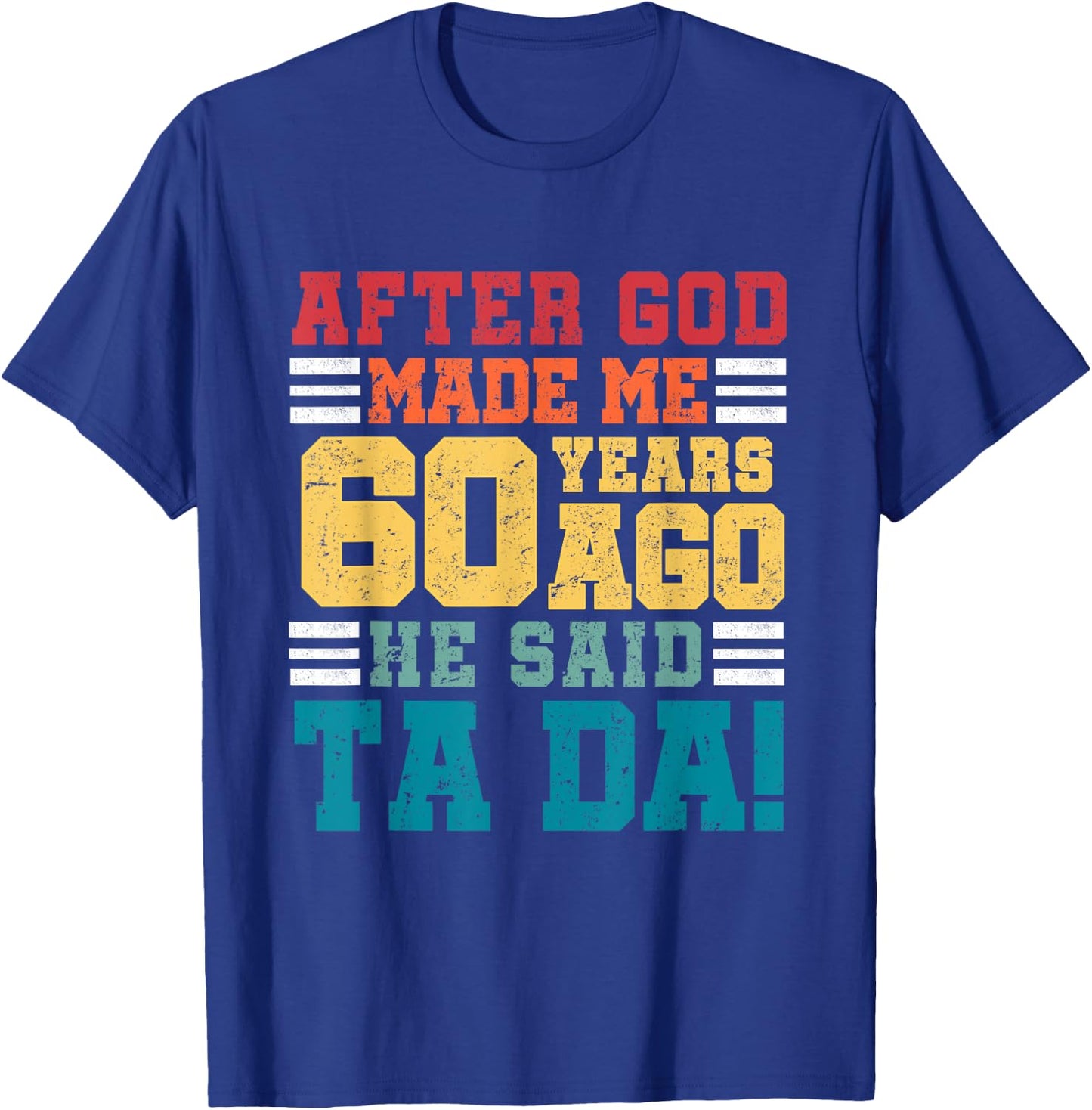 After God Made Me 60 Years Ago He said Ta da 60th Birthday T-Shirt - T-Shirt | Royal