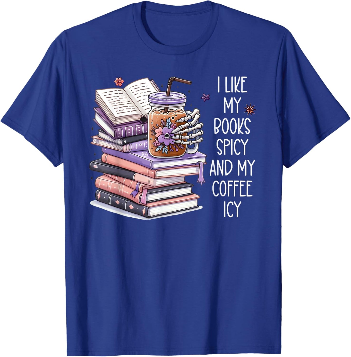 I Like My Books Spicy Shirt,I Like Books Spicy & Coffee Icy T-Shirt - T-Shirt | Royal