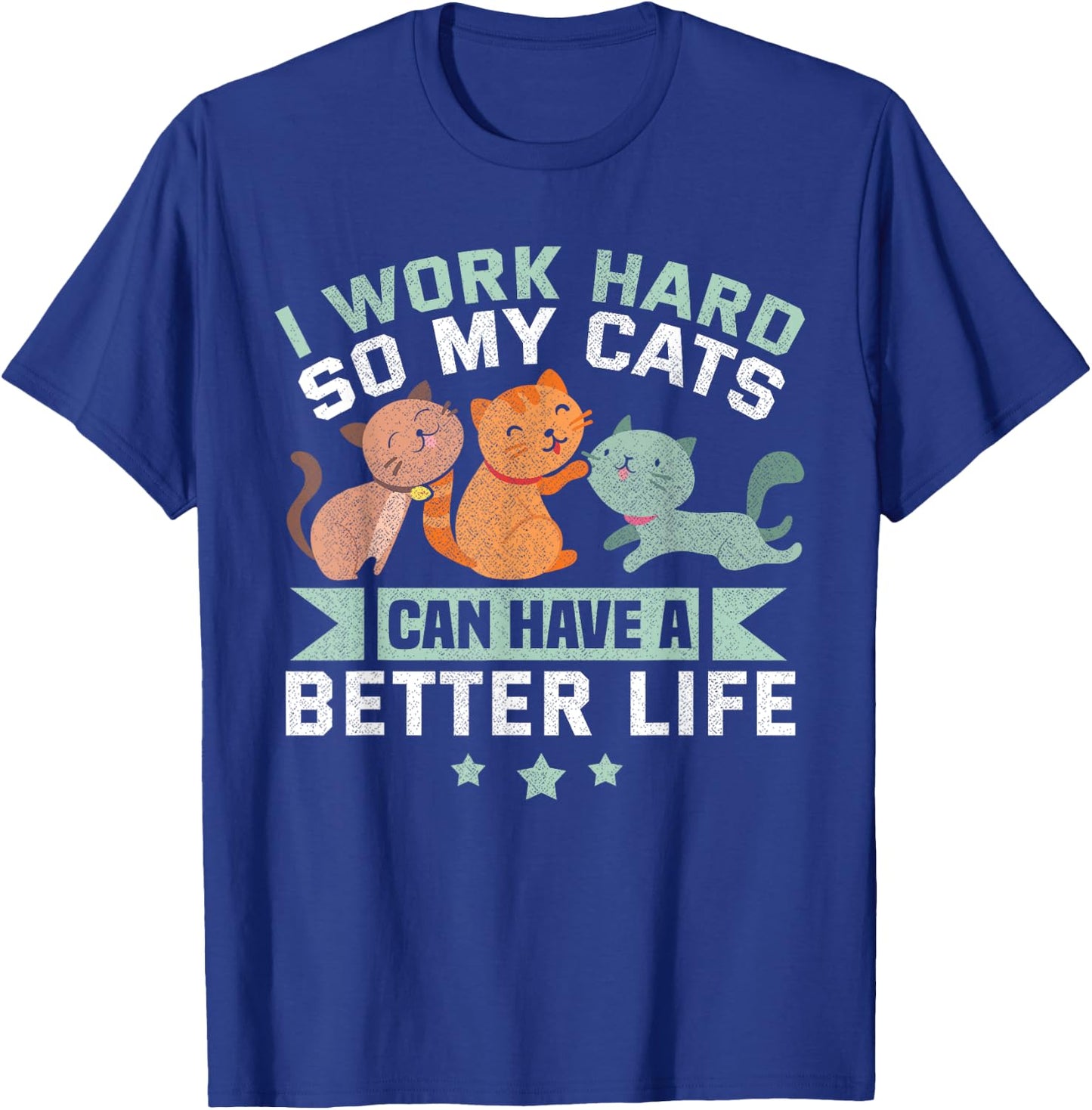 I Work Hard So My Cat Can Have A Better Life Funny Cat T-Shirt - T-Shirt | Royal