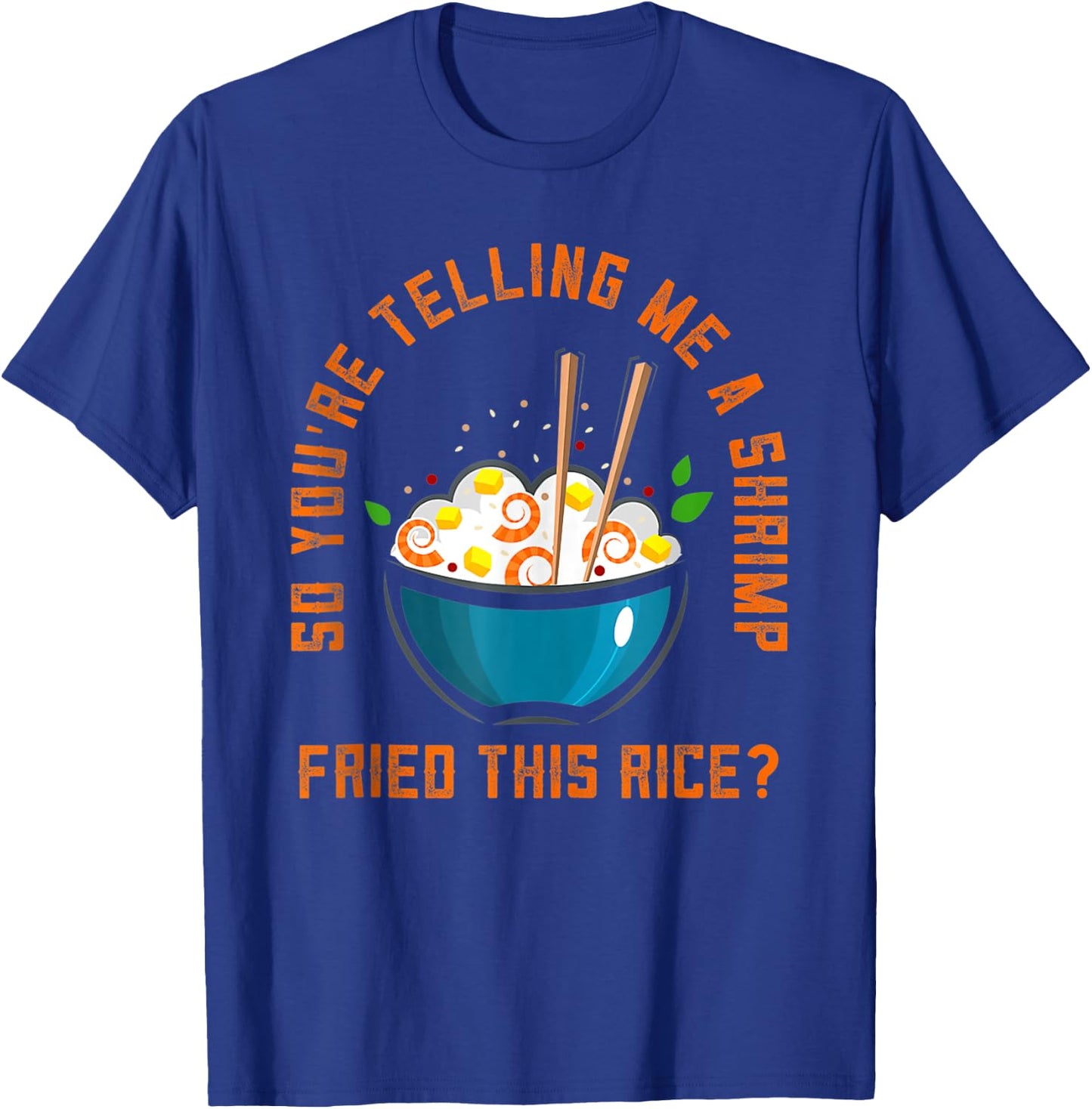 So You’re Telling Me A Shrimp Fried This Rice Food T-Shirt - T-Shirt | Royal