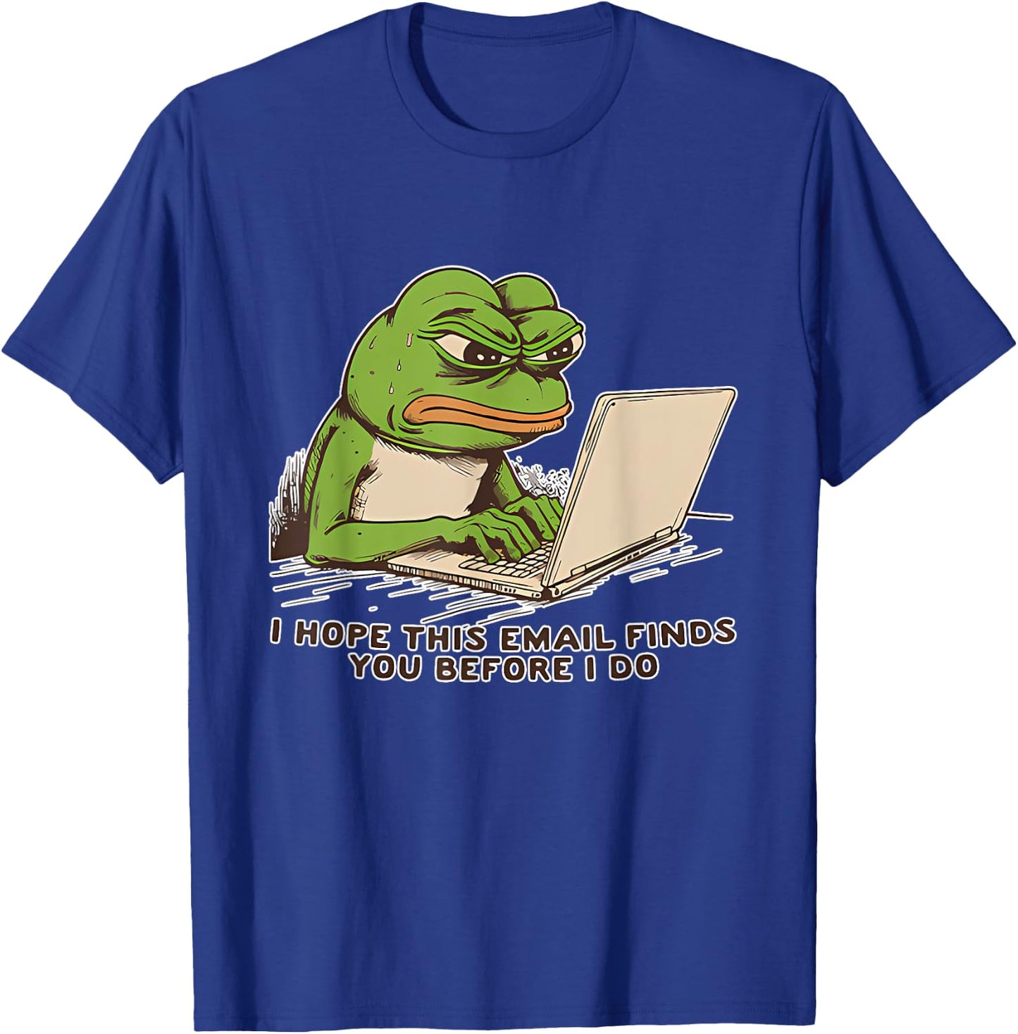 I Hope This Email Finds You Before I Do Frog T-Shirt - T-Shirt | Royal