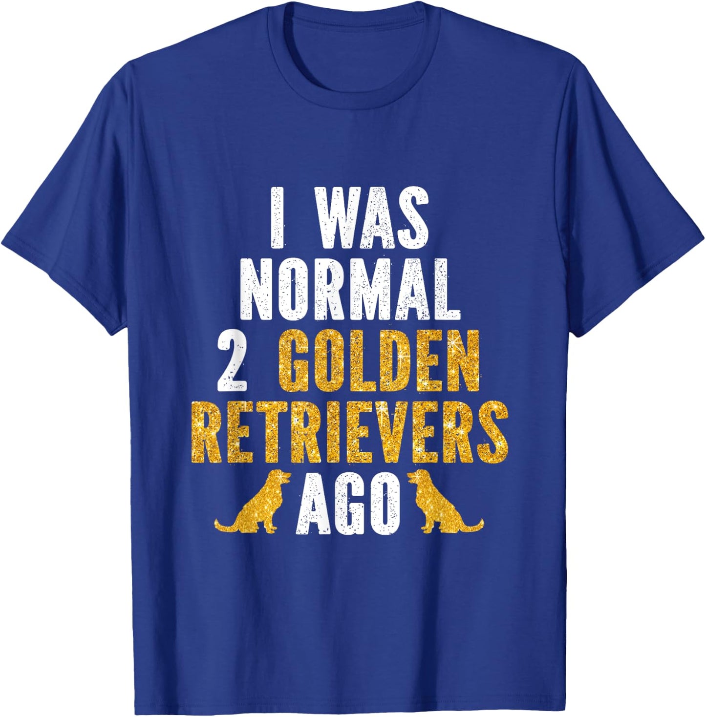 I Was Normal 2 Golden Retrievers Ago T-Shirt - T-Shirt | Royal