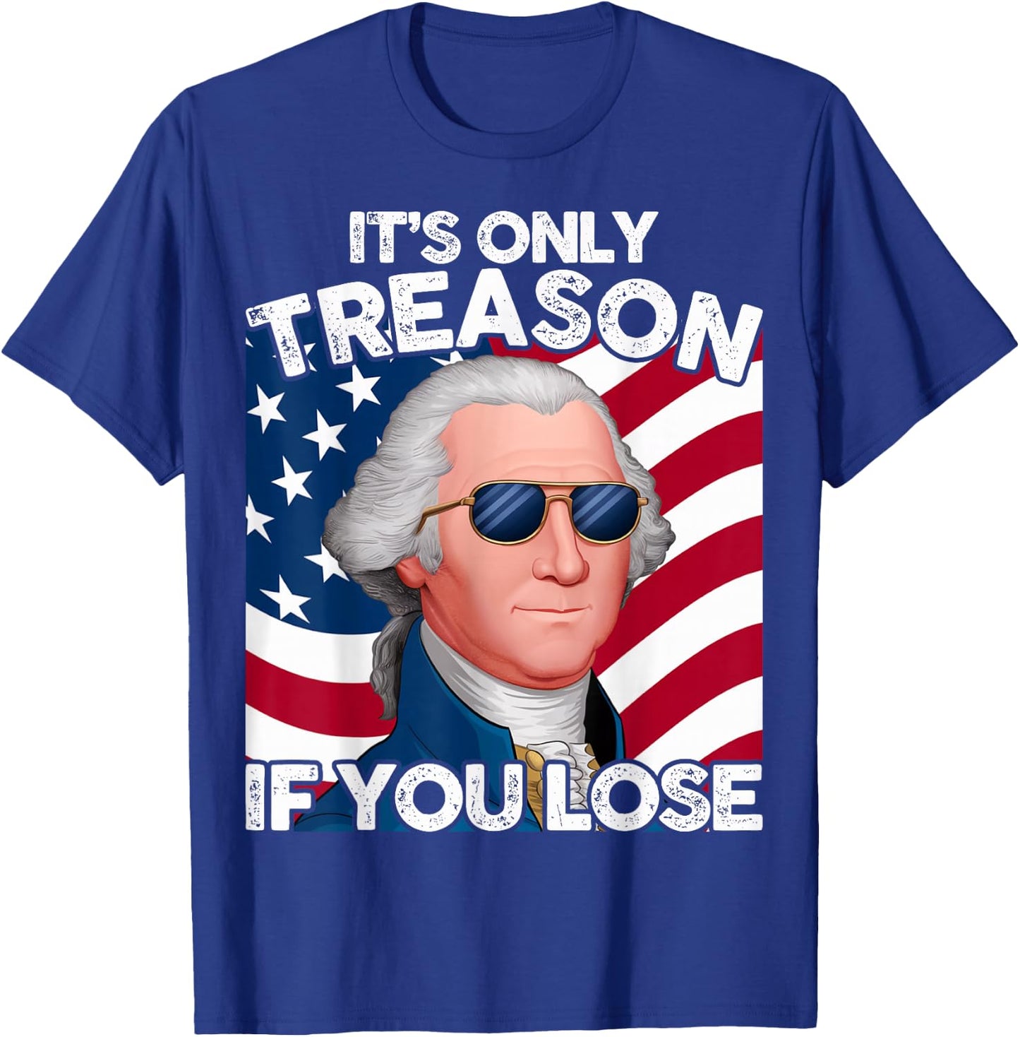 Funny 4th of July George Washington Only Treason If You Lose T-Shirt - T-Shirt | Royal