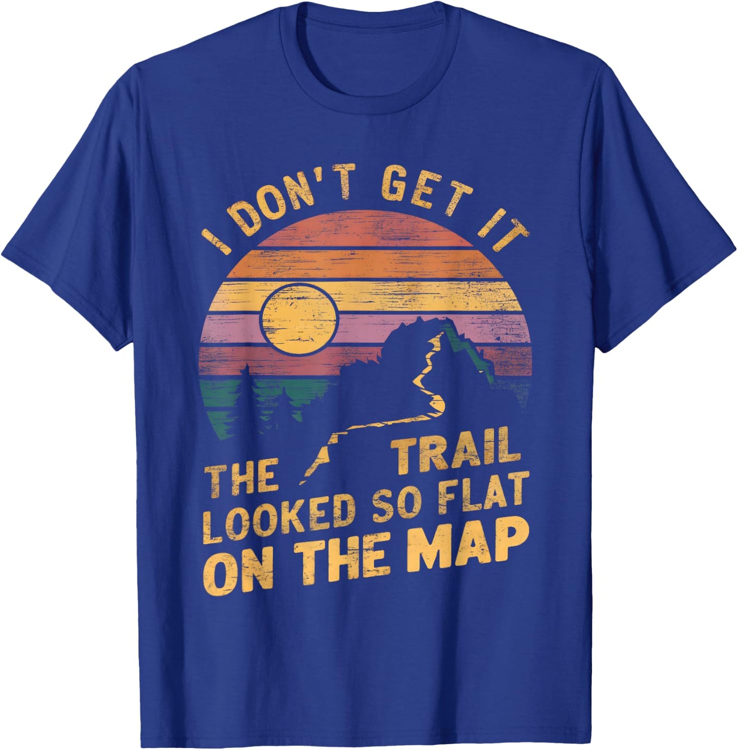 The Trail Looked So Flat On The Map Funny Hiking Quote Hiker T-Shirt - T-Shirt | Royal