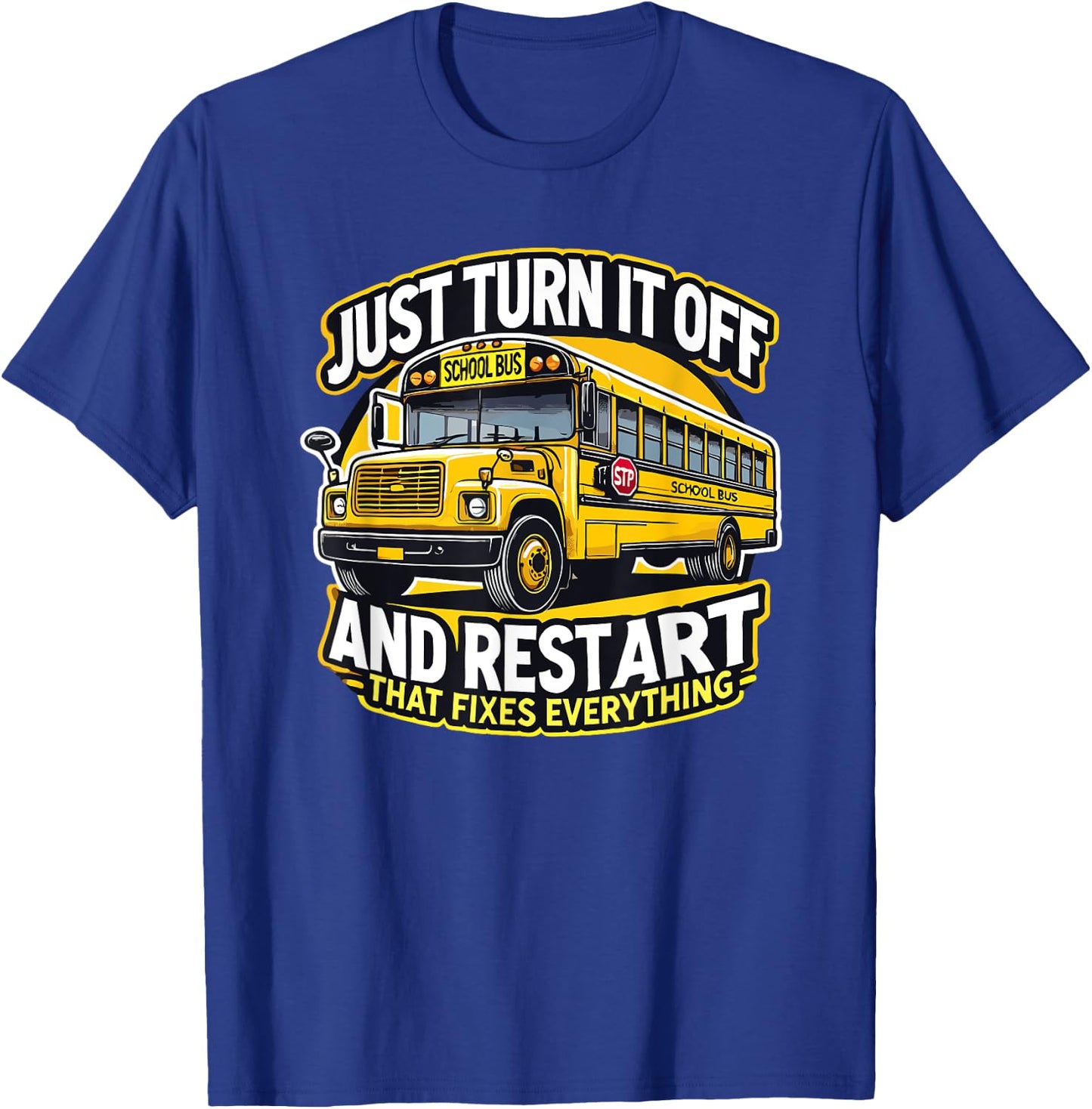 Just Turn It Off and Restart It School Bus Driver Funny T-Shirt - T-Shirt | Royal