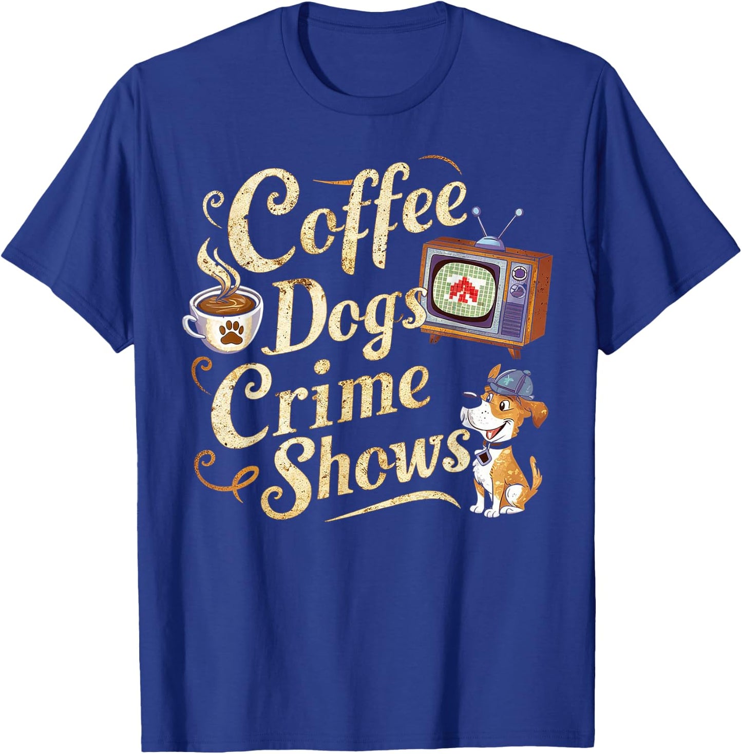 Coffee Dogs Crime Shows Funny Quote Dog Lovers Coffee T-Shirt - T-Shirt | Royal
