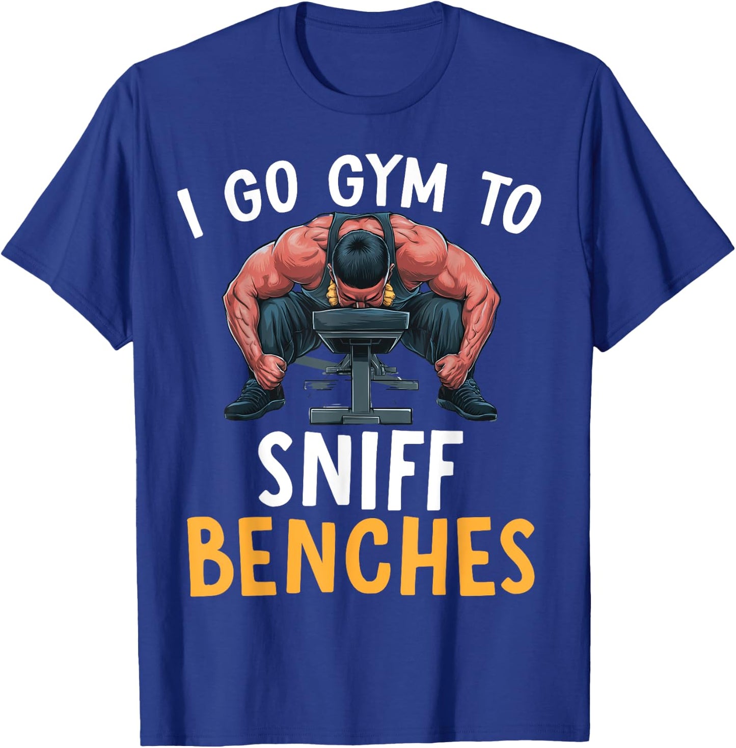 I Go Gym To Sniff Benches Funny Embarrassing Workout Meme T-Shirt - T-Shirt | Royal