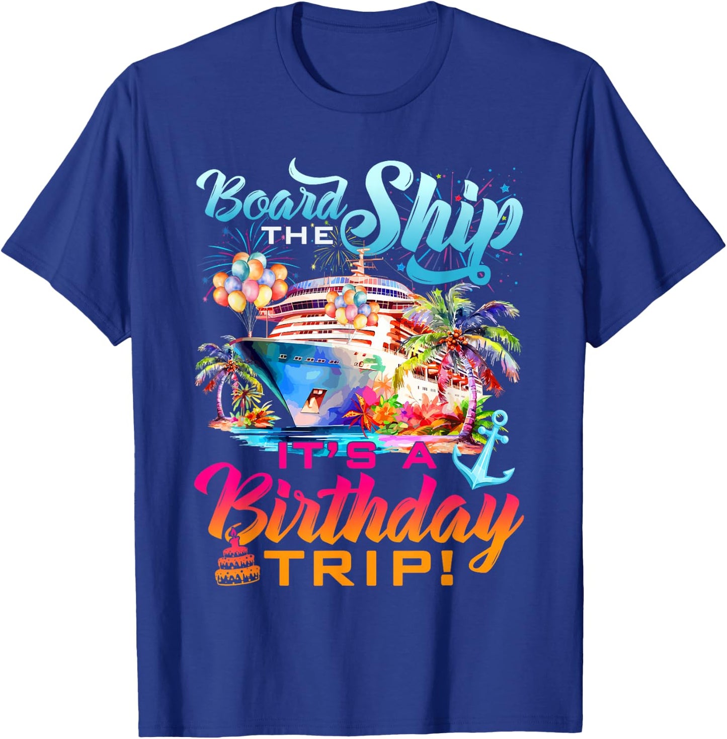 Board The Ship It's A Birthday Trip Cruise Squad Bday Party T-Shirt - T-Shirt | Royal