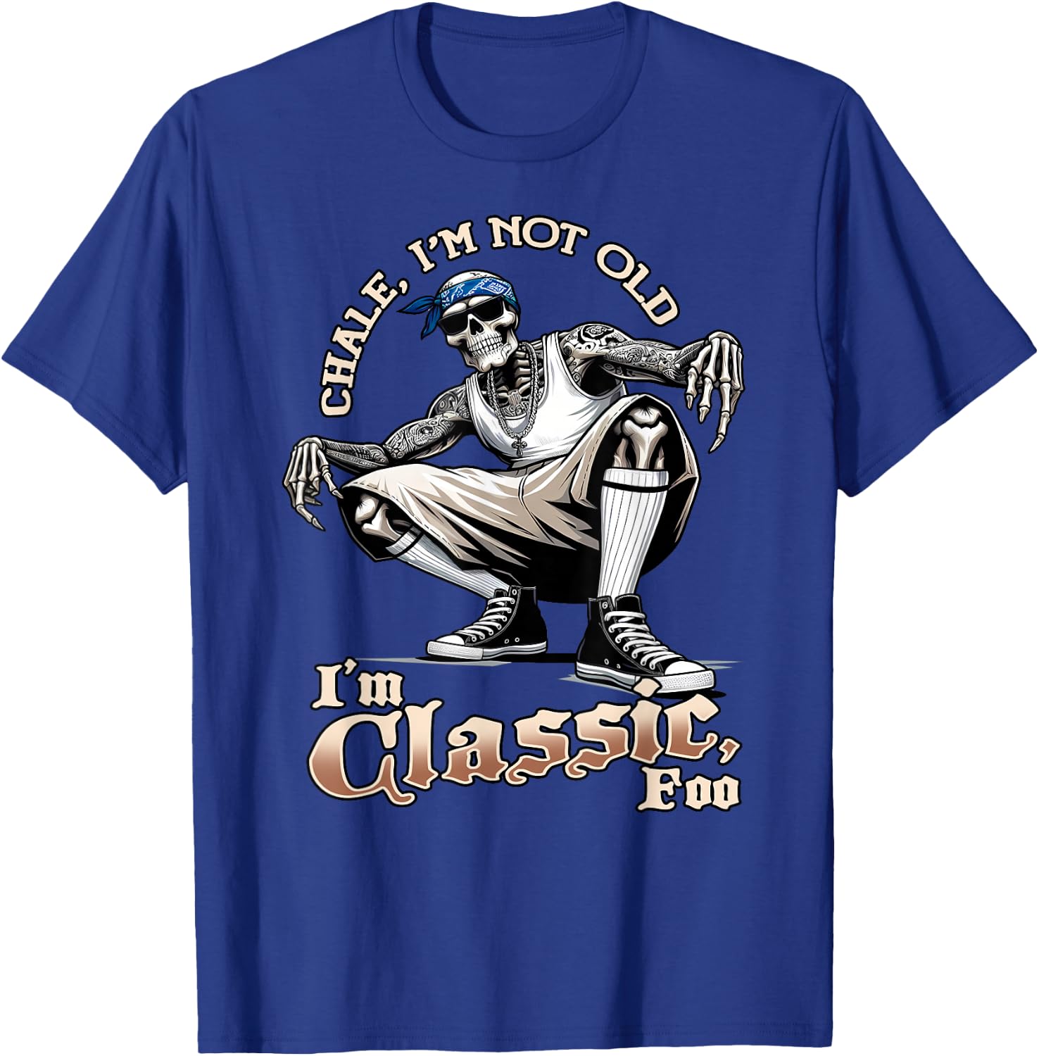 CHALE IM NOT OLD IM CLASSIC FOO Funny Skeleton Cholo Chicano T-Shirt - T-Shirt | Royal
