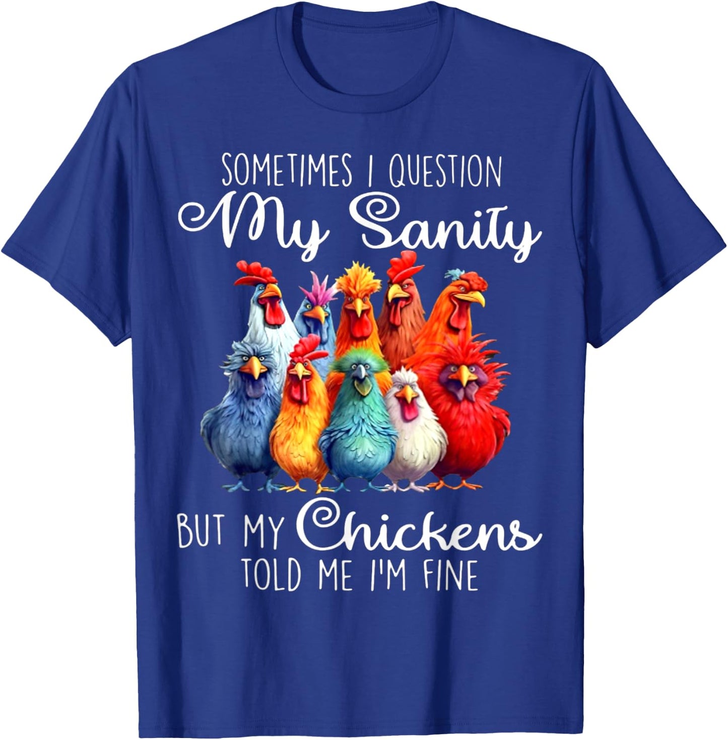 Sometimes I Question My Sanity But My Chickens Told Me T-Shirt - T-Shirt | Royal